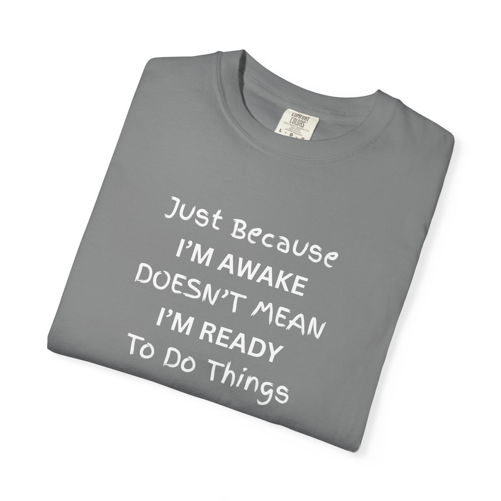 Comfort colors 1717 Template 1768370758283-Just-Because-IM-AWAKE-DOESNT-MEAN-IM-READY-To-Do-Things-t-shirts