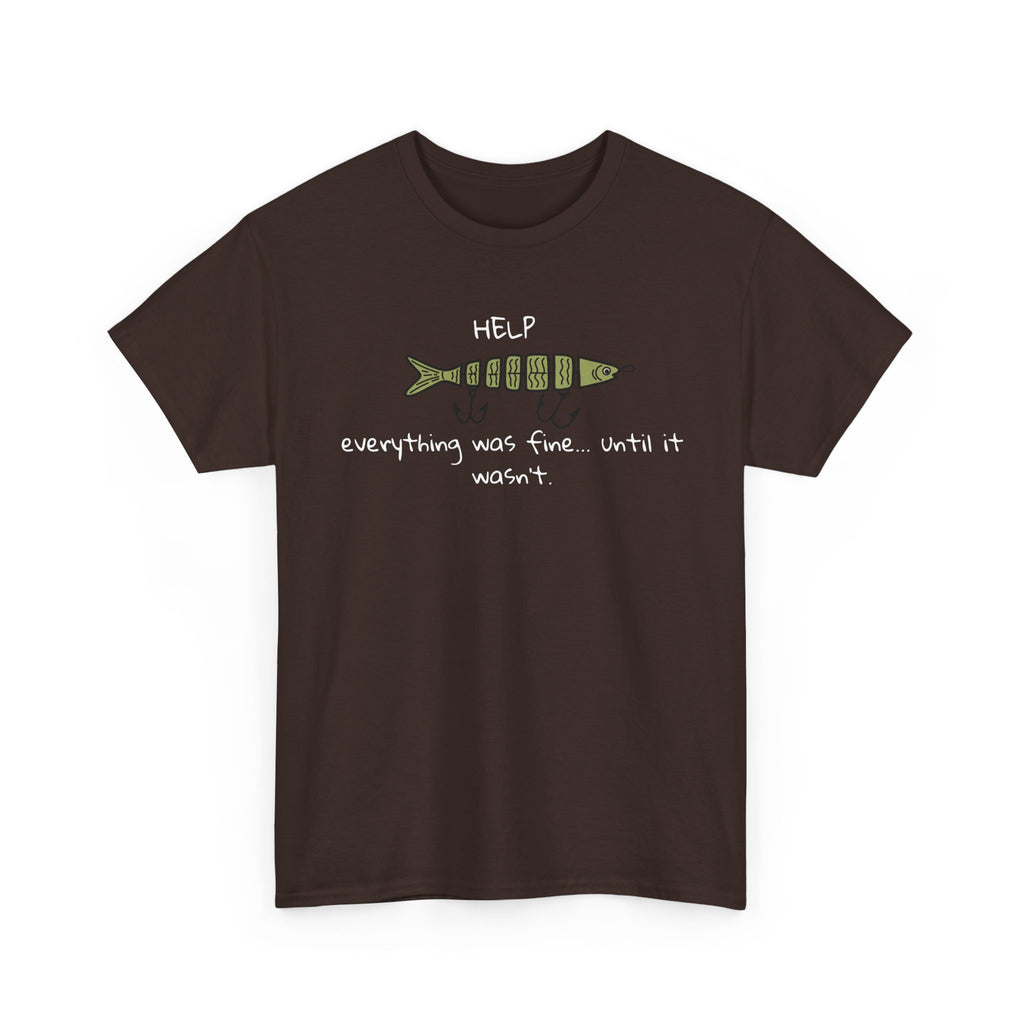 Help Fish Graphic Tee — “Everything was fine... until it wasn't” Funny Dark Humor Shirt