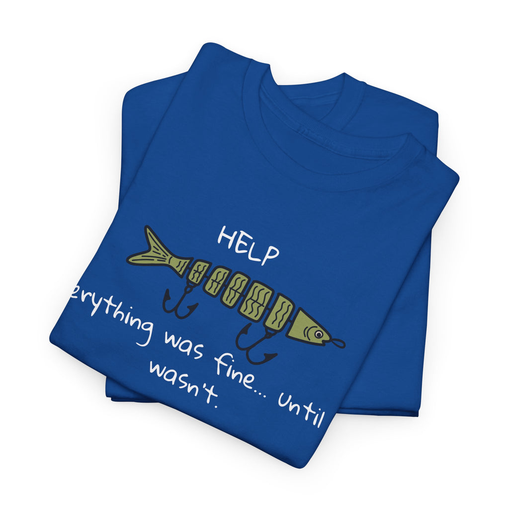 Help Fish Graphic Tee — “Everything was fine... until it wasn't” Funny Dark Humor Shirt