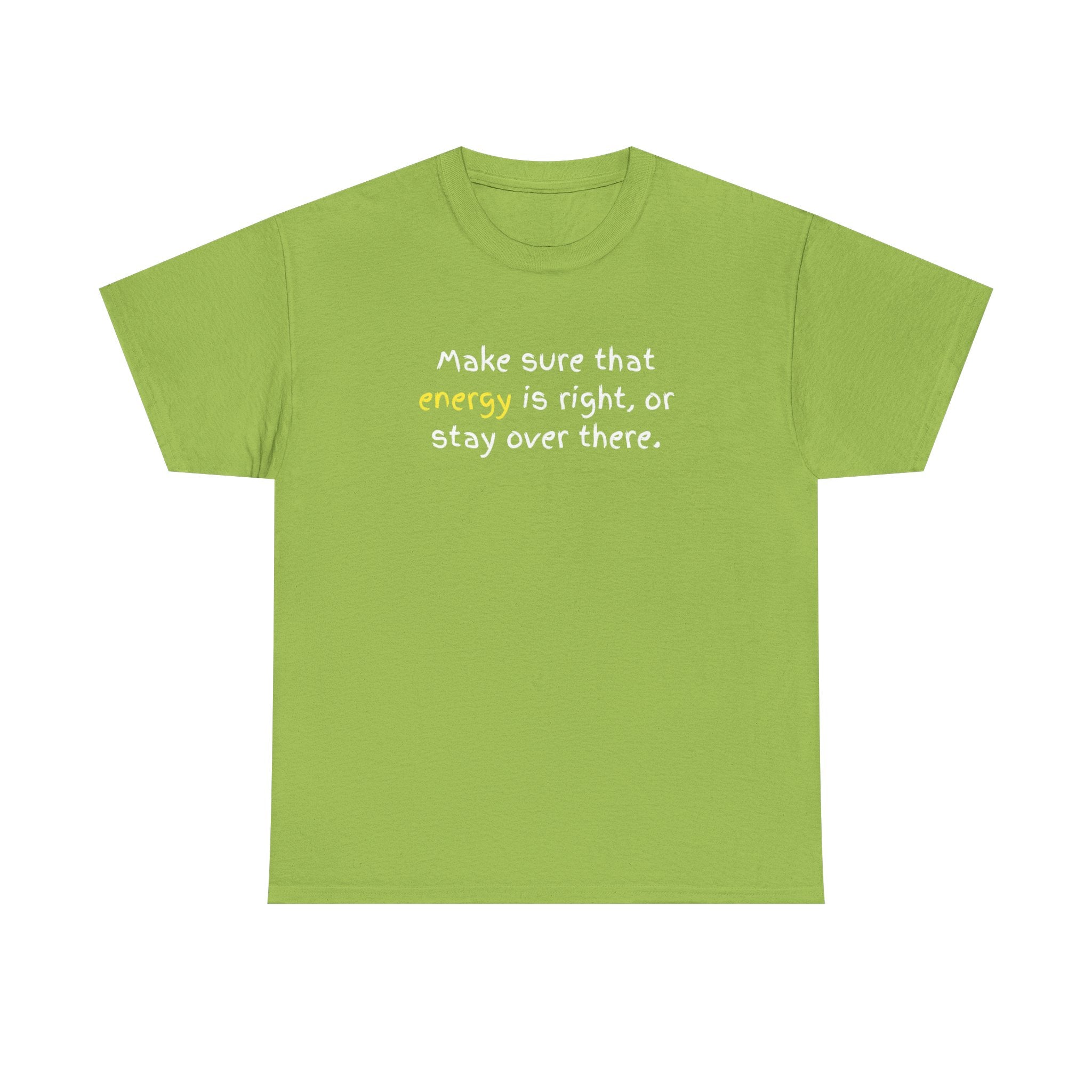 Funny Positive Vibes Tee — “Make sure that energy is right, or stay over there.”