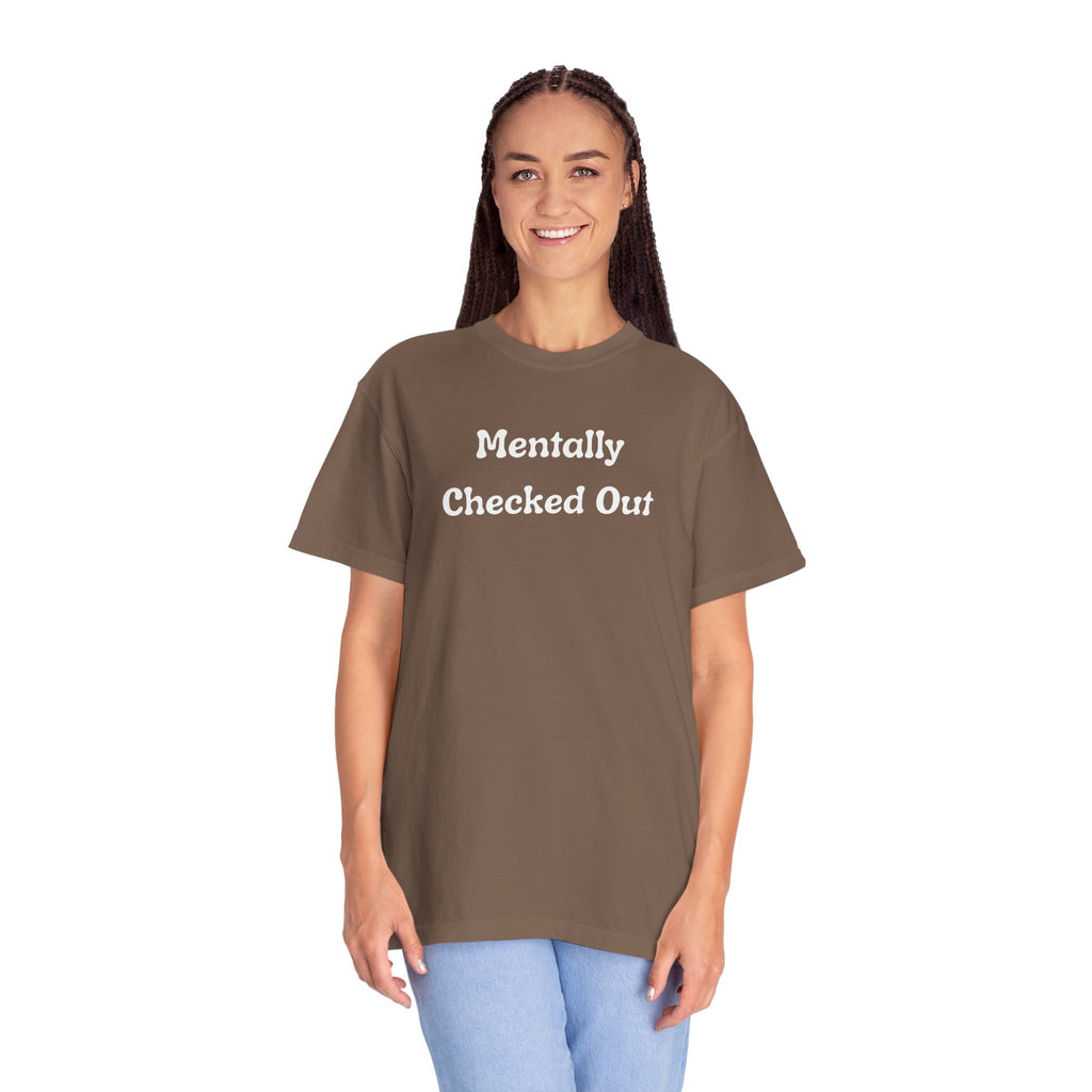 Mentally Checked Out T-Shirt — Funny Graphic Tee for Relaxed, Sarcastic Vibes