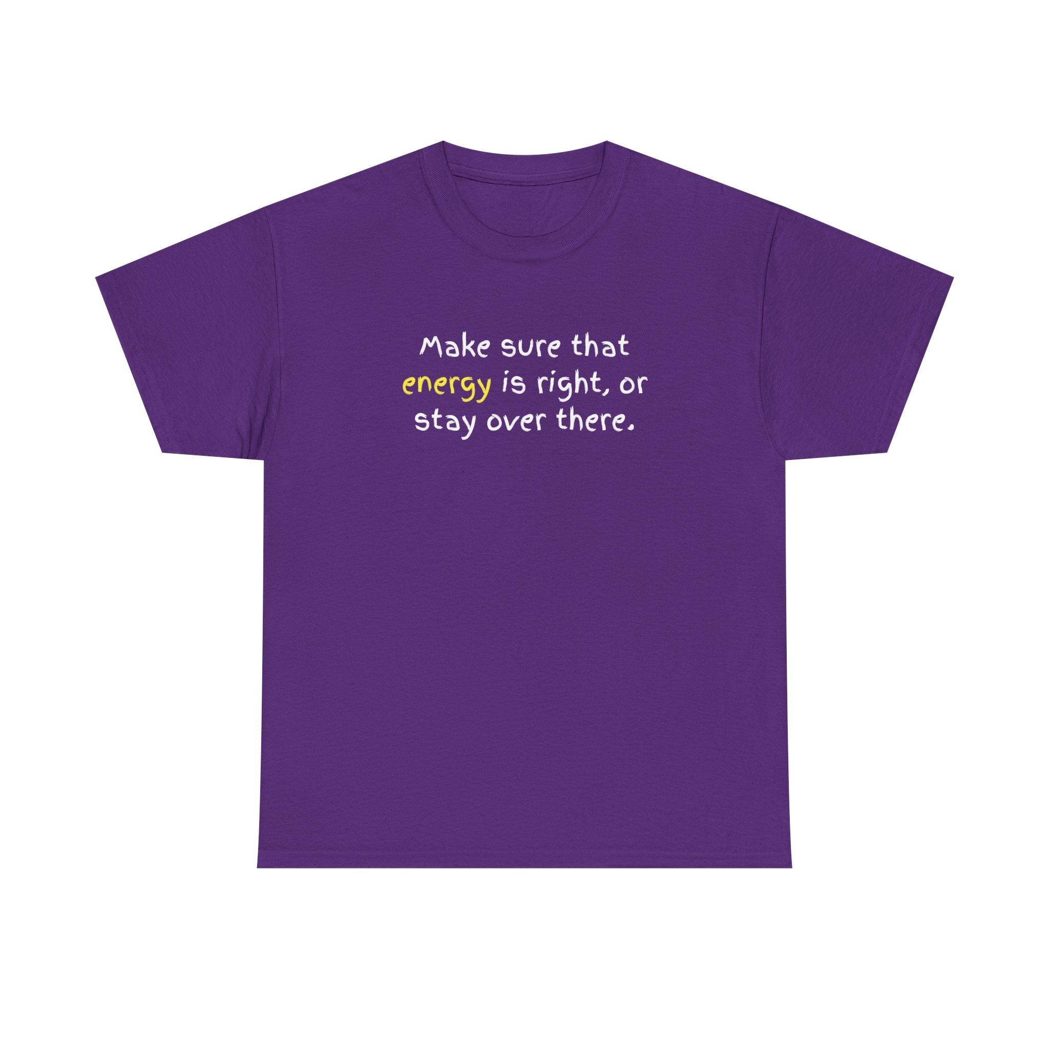 Funny Positive Vibes Tee — “Make sure that energy is right, or stay over there.”