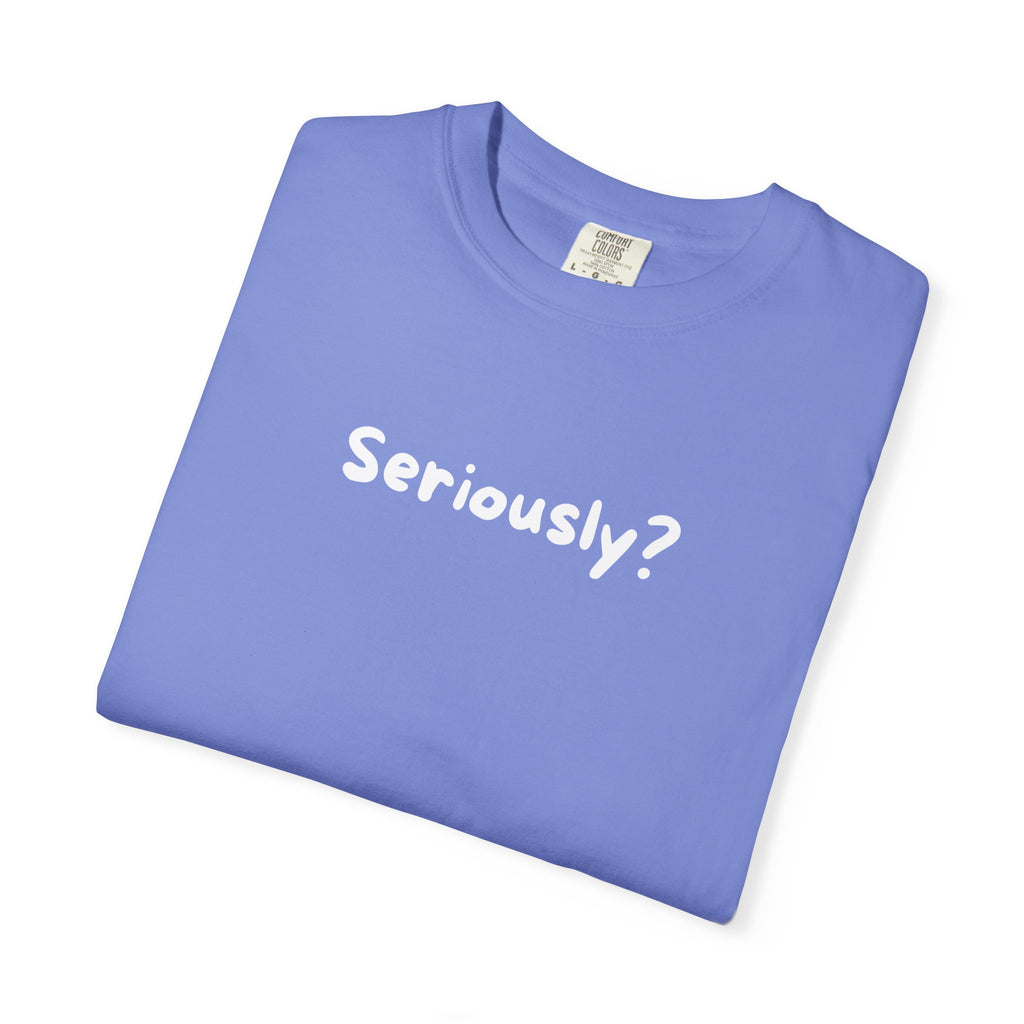 Seriously? Graphic T-Shirt — Casual Statement Tee for Everyday Wear