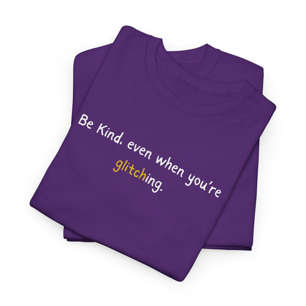 Be Kind Even When You’re Glitching Tee