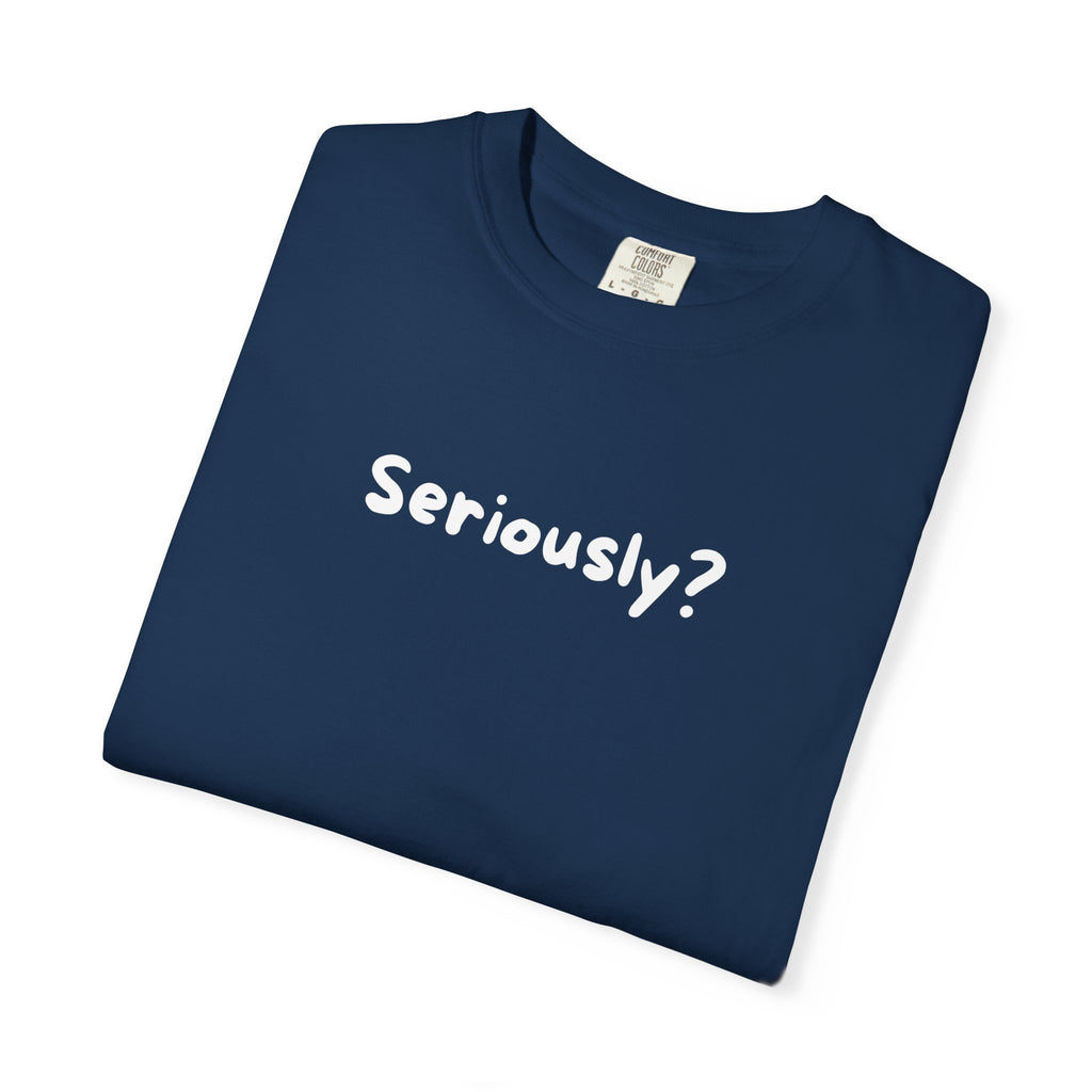 Seriously? Graphic T-Shirt — Casual Statement Tee for Everyday Wear