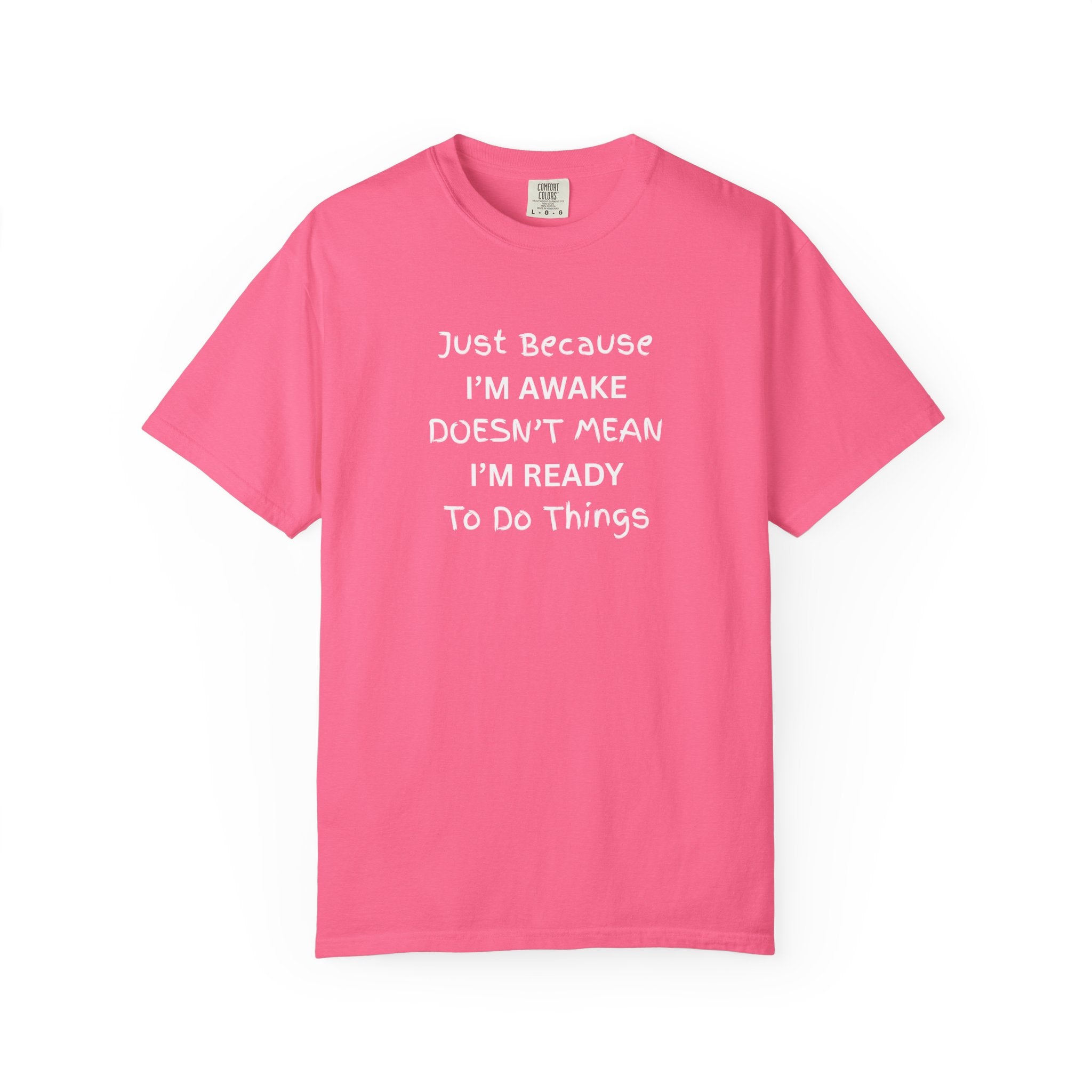 Comfort colors 1717 Template 1768370758283-Just-Because-IM-AWAKE-DOESNT-MEAN-IM-READY-To-Do-Things-t-shirts