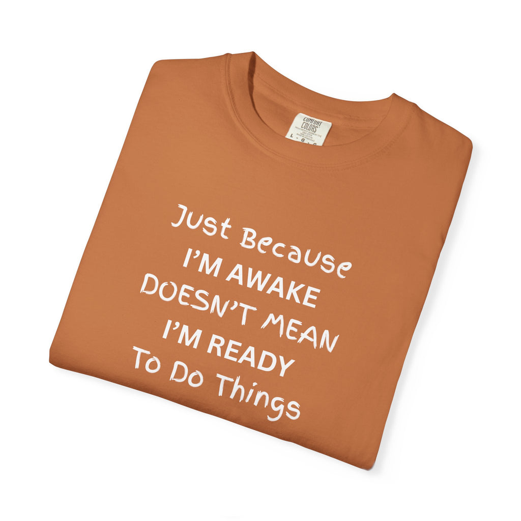 Comfort colors 1717 Template 1768370758283-Just-Because-IM-AWAKE-DOESNT-MEAN-IM-READY-To-Do-Things-t-shirts
