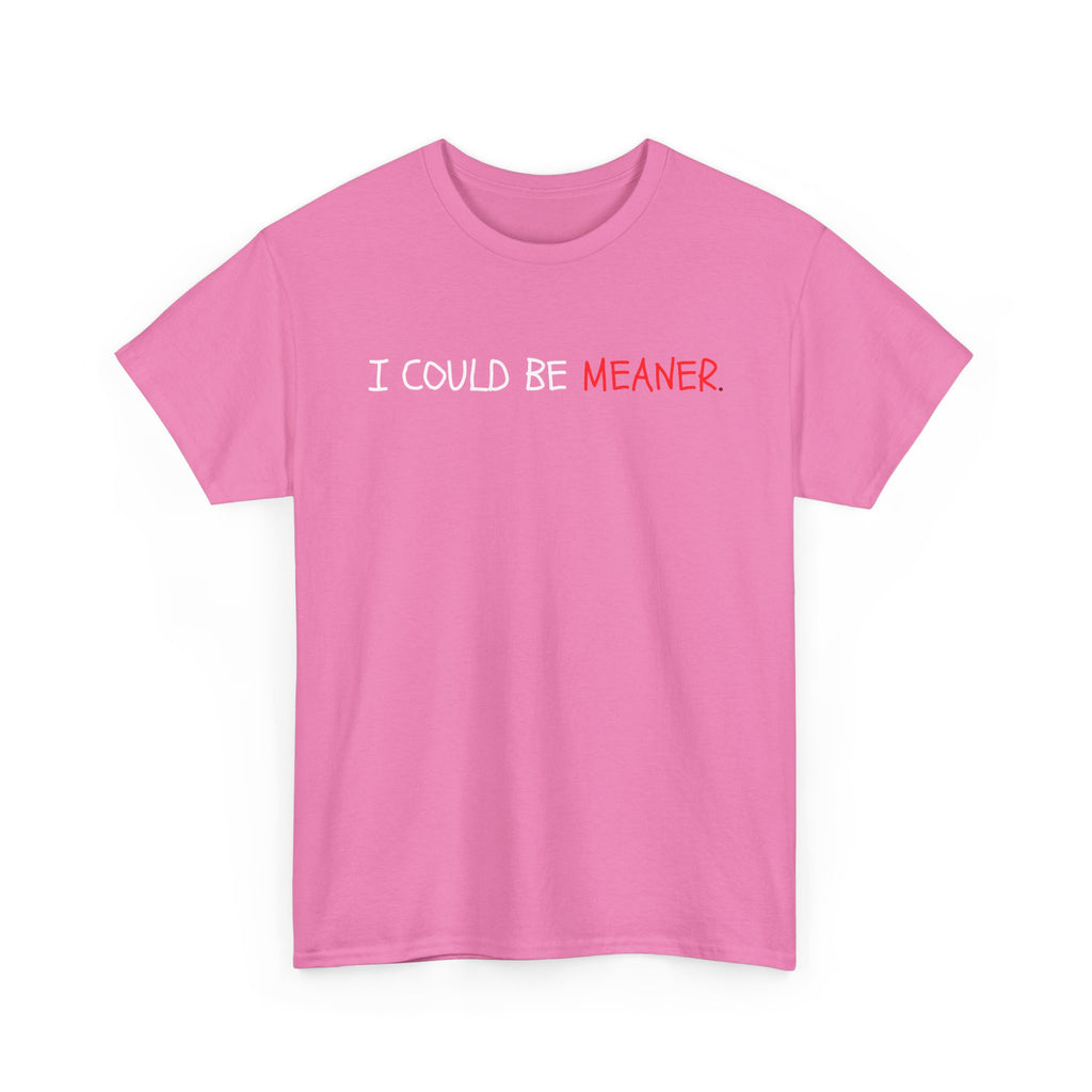I Could Be Meaner T‑Shirt — Funny Sarcastic Graphic Tee