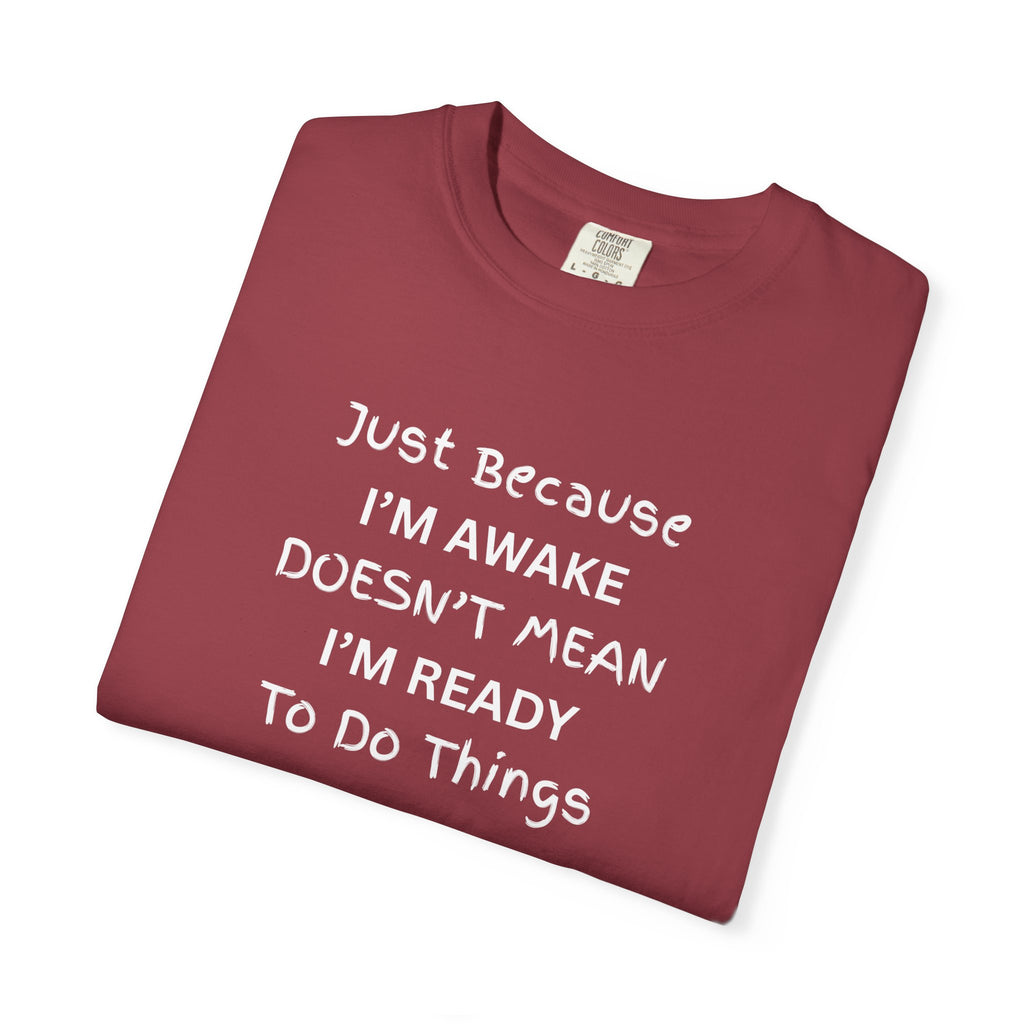 Comfort colors 1717 Template 1768370758283-Just-Because-IM-AWAKE-DOESNT-MEAN-IM-READY-To-Do-Things-t-shirts