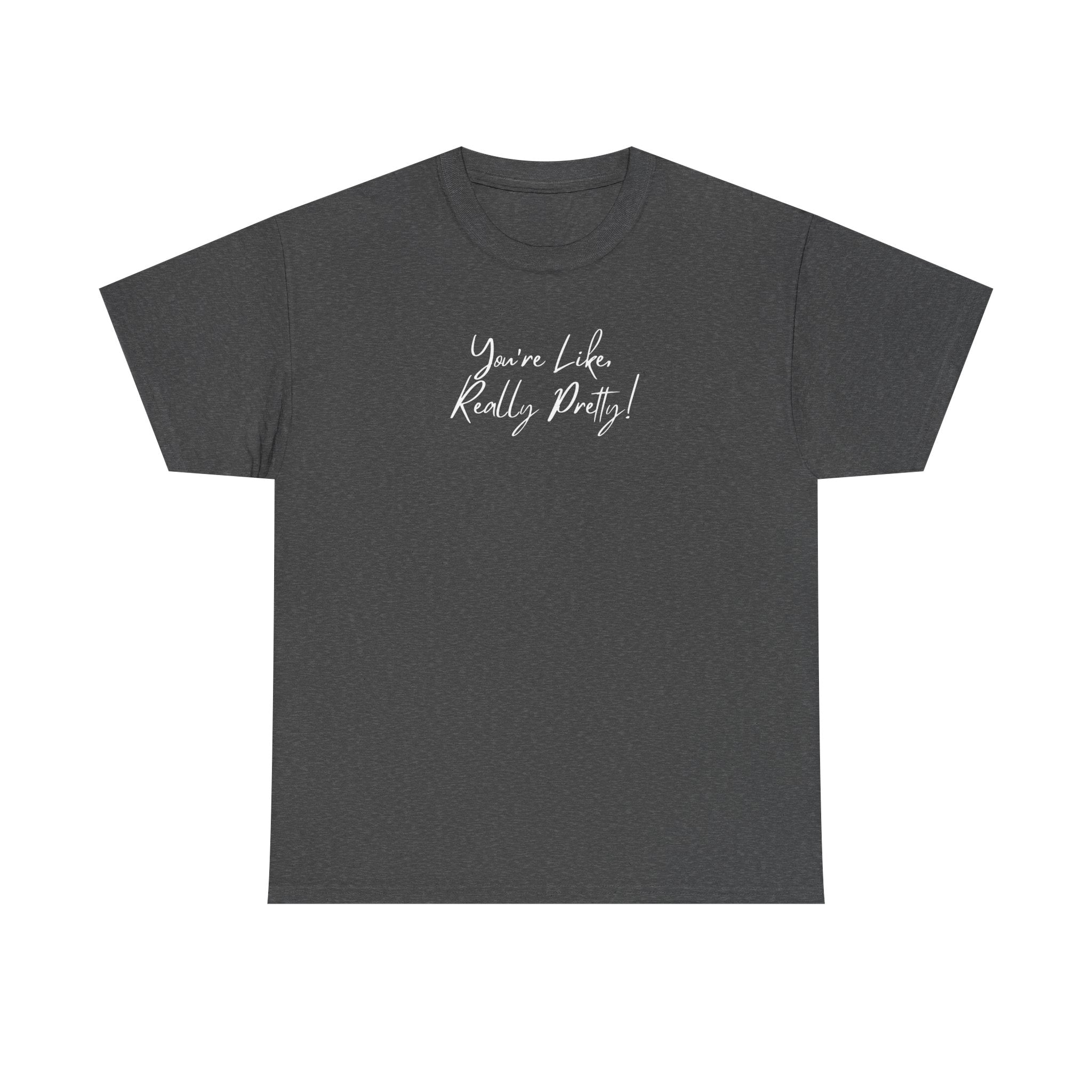 You're Like, Really Pretty Tee — Feminine Script Graphic T‑Shirt