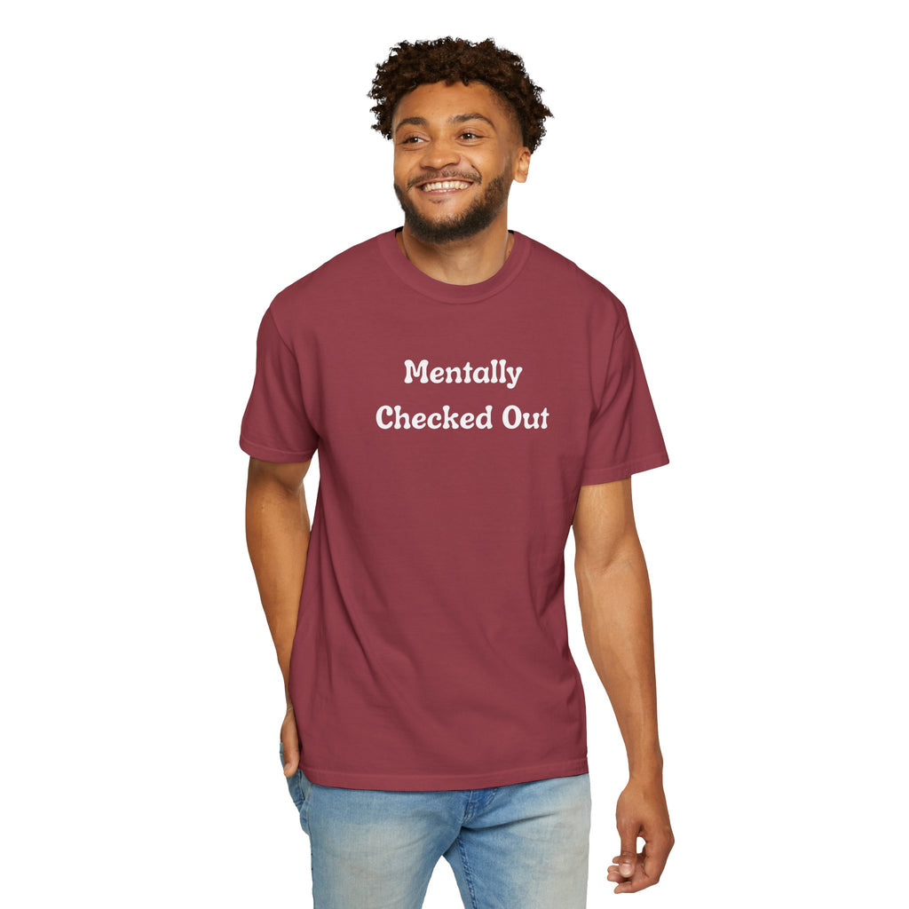 Mentally Checked Out T-Shirt — Funny Graphic Tee for Relaxed, Sarcastic Vibes