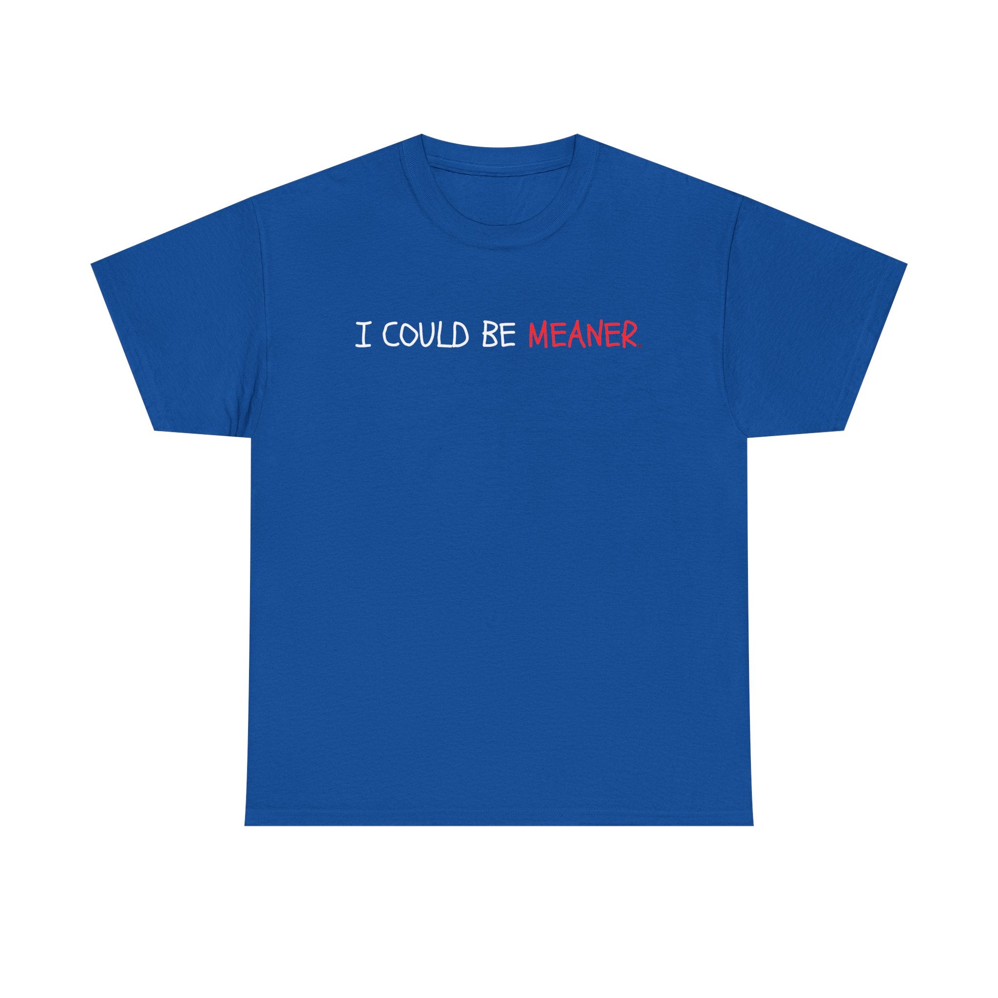 I Could Be Meaner T‑Shirt — Funny Sarcastic Graphic Tee