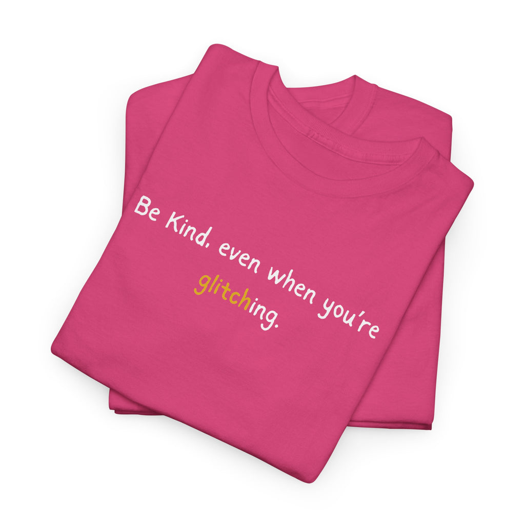 Be Kind Even When You’re Glitching Tee