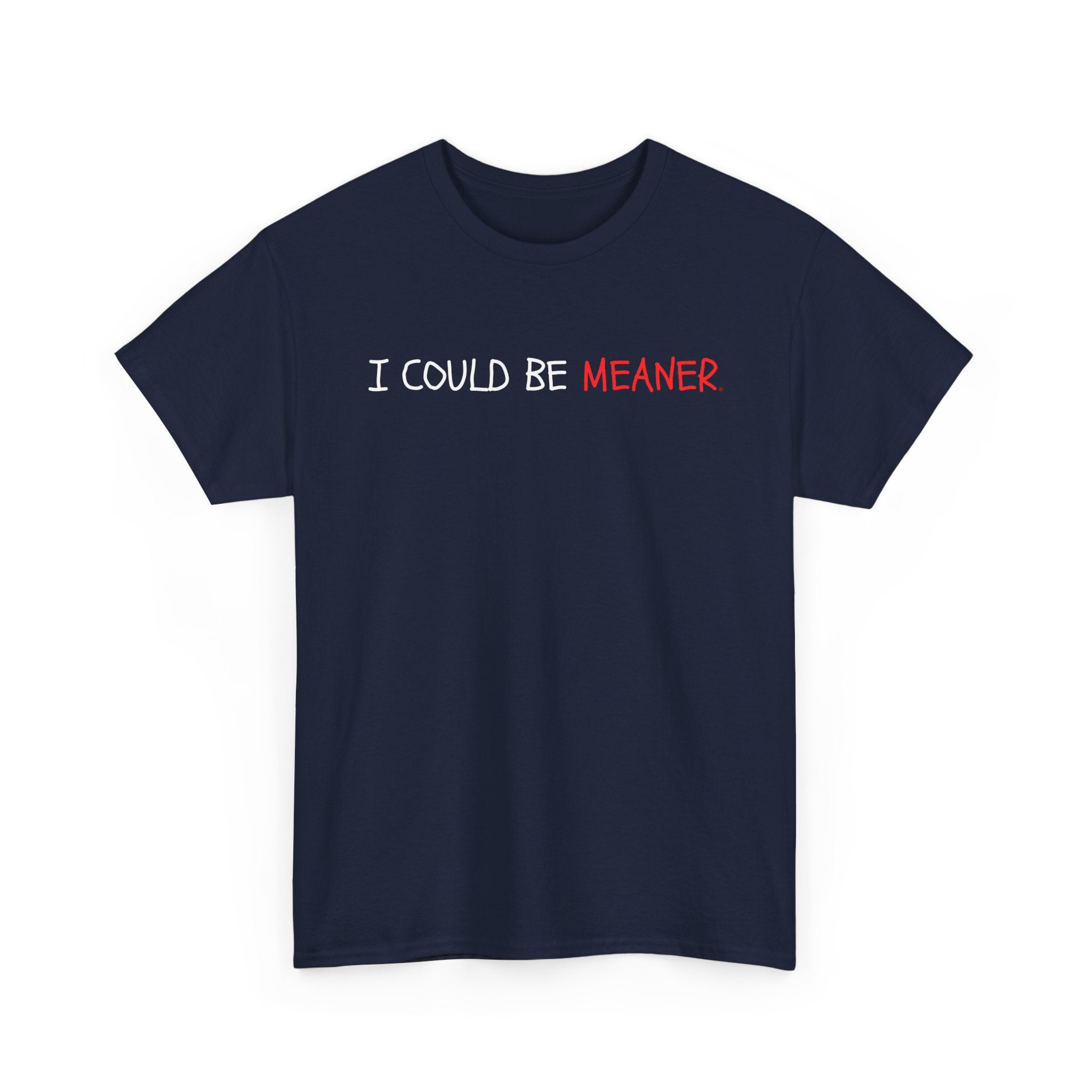 I Could Be Meaner T‑Shirt — Funny Sarcastic Graphic Tee