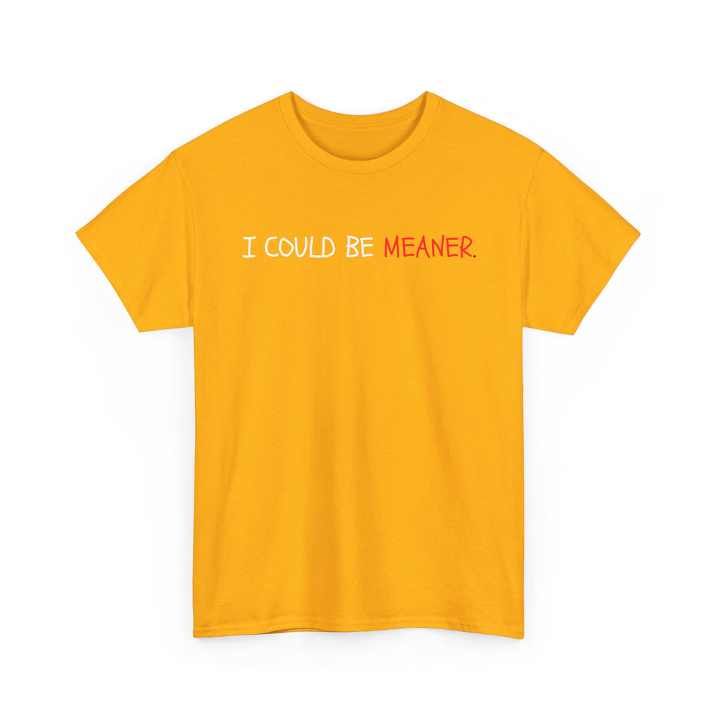 I Could Be Meaner T‑Shirt — Funny Sarcastic Graphic Tee