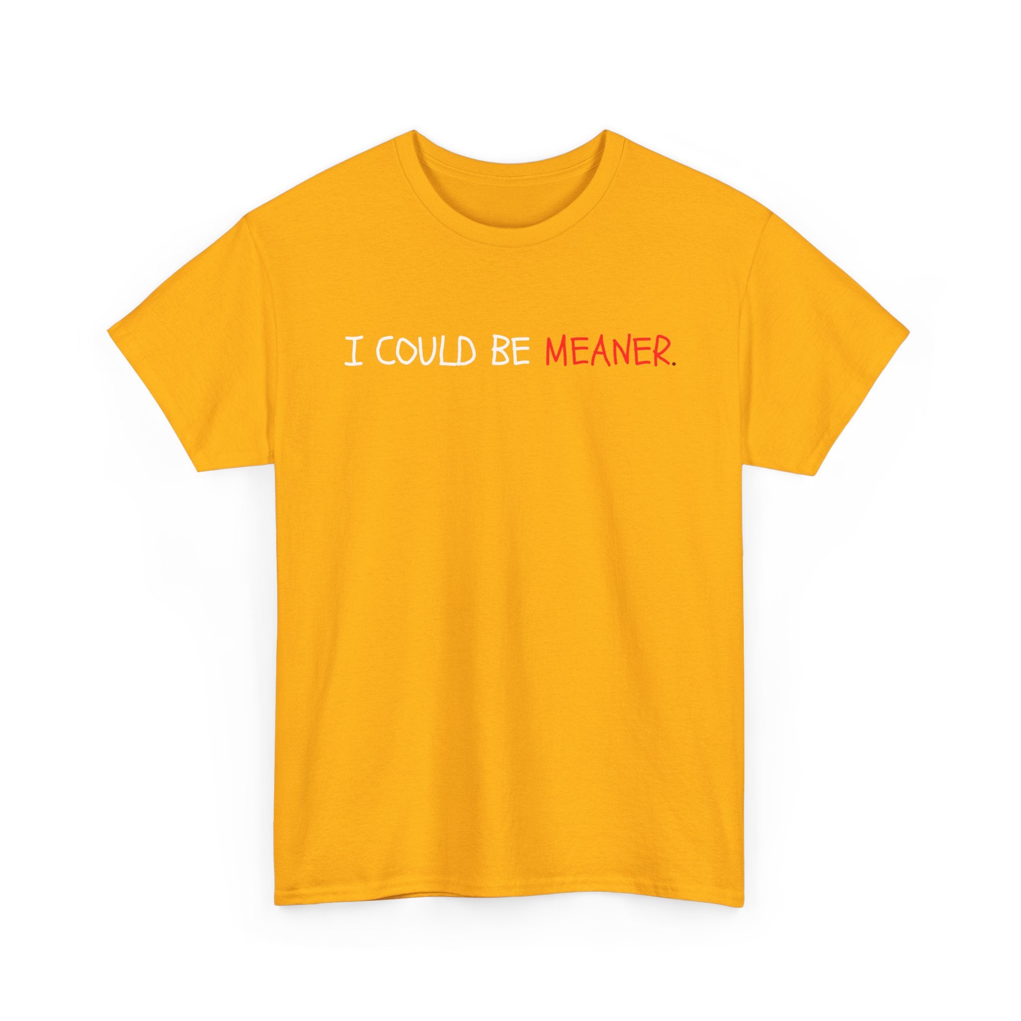 I Could Be Meaner T‑Shirt — Funny Sarcastic Graphic Tee