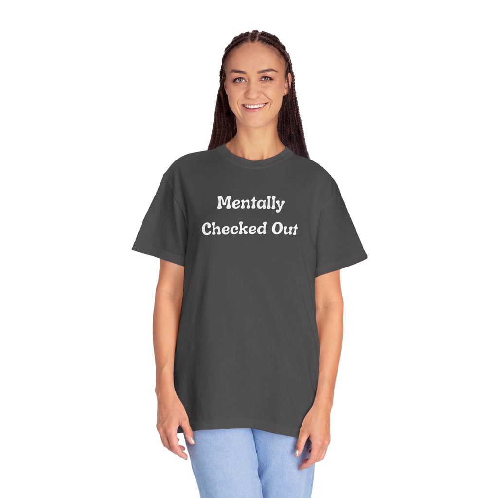 Mentally Checked Out T-Shirt — Funny Graphic Tee for Relaxed, Sarcastic Vibes