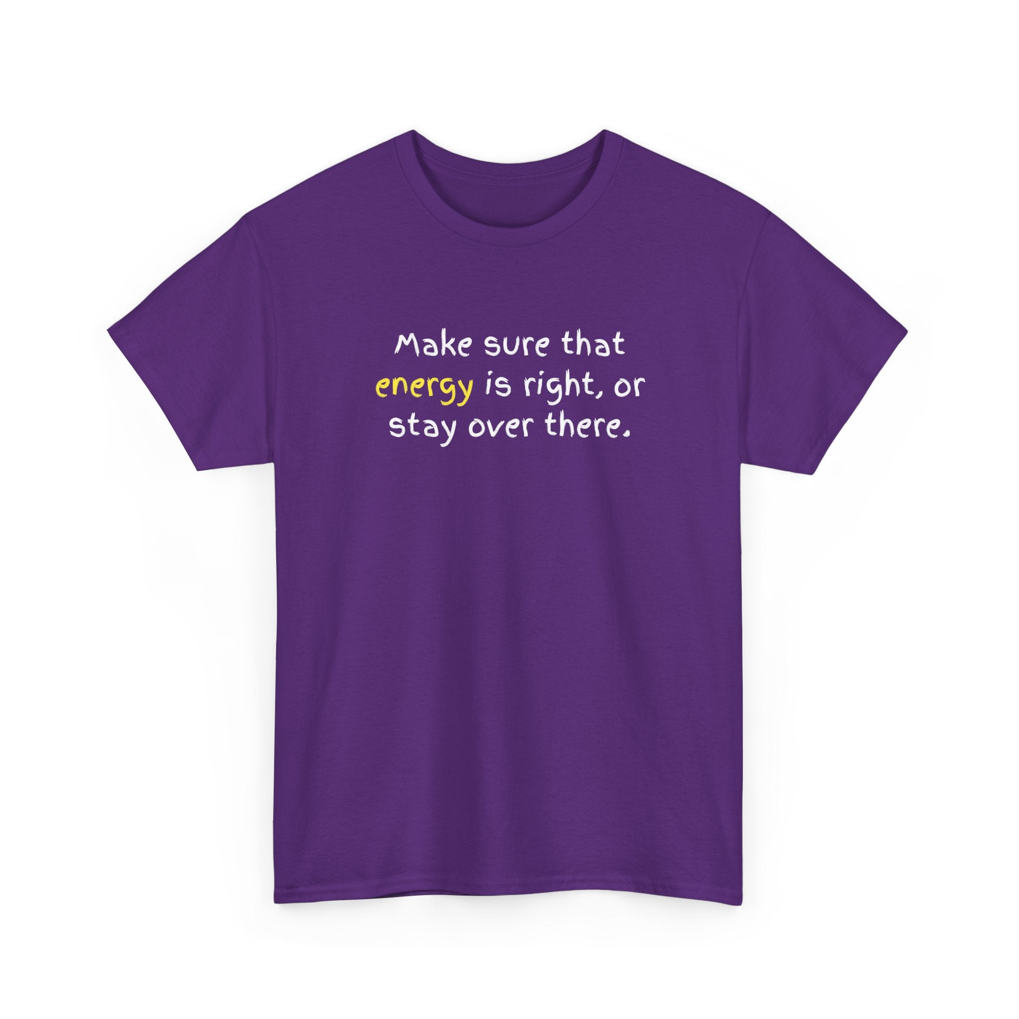 Funny Positive Vibes Tee — “Make sure that energy is right, or stay over there.”