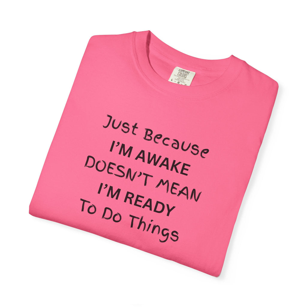 Comfort colors 1717 Template 1768370763893-Just-Because-IM-AWAKE-DOESNT-MEAN-IM-READY-To-Do-Things