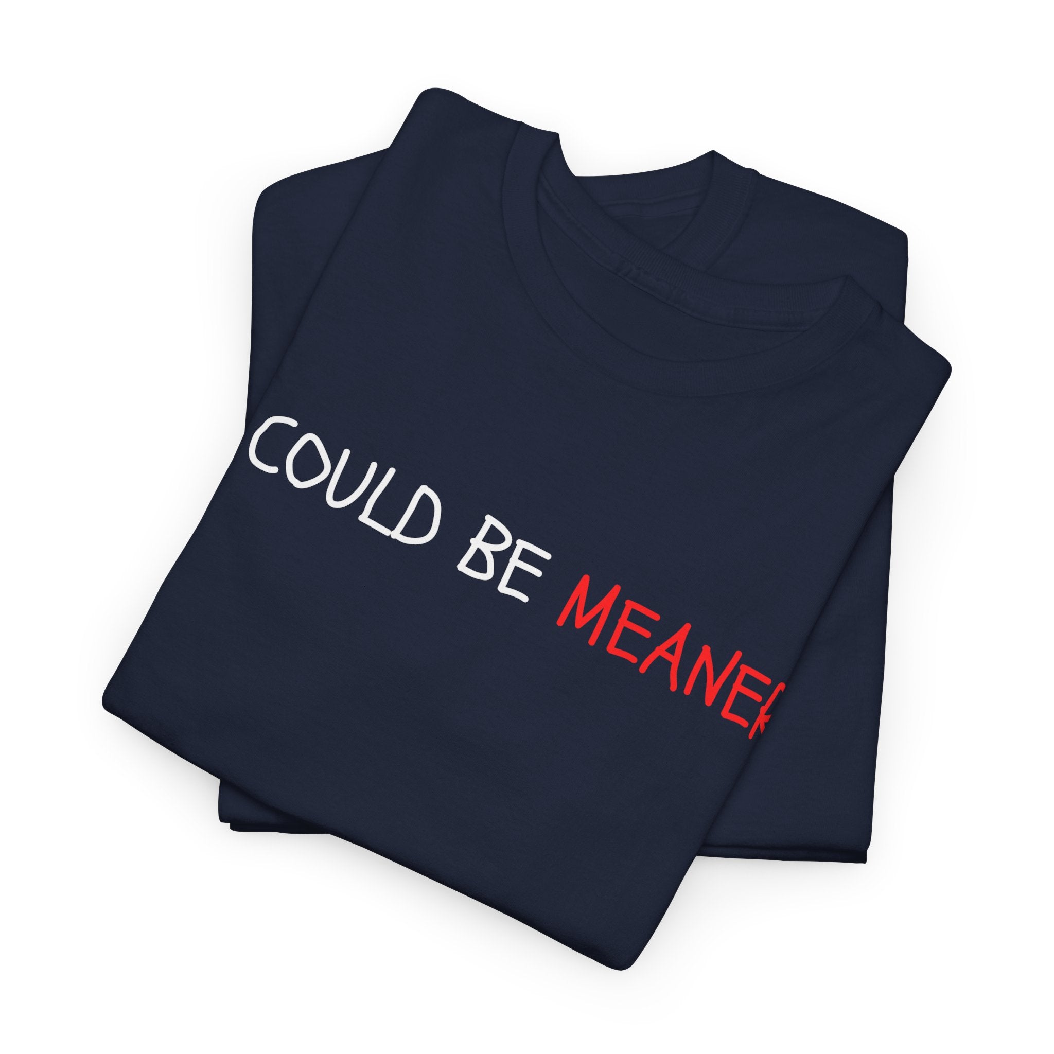 I Could Be Meaner T‑Shirt — Funny Sarcastic Graphic Tee