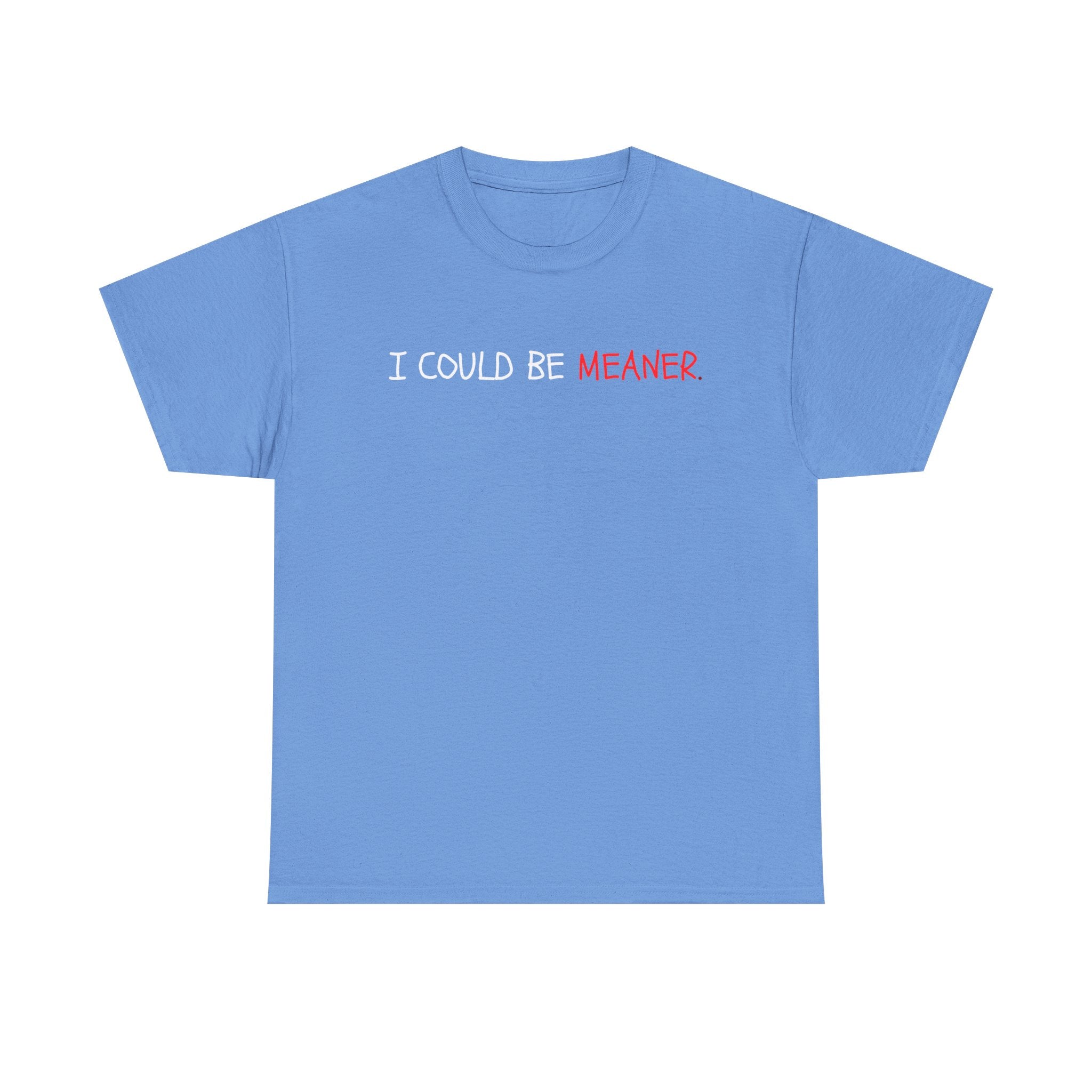I Could Be Meaner T‑Shirt — Funny Sarcastic Graphic Tee