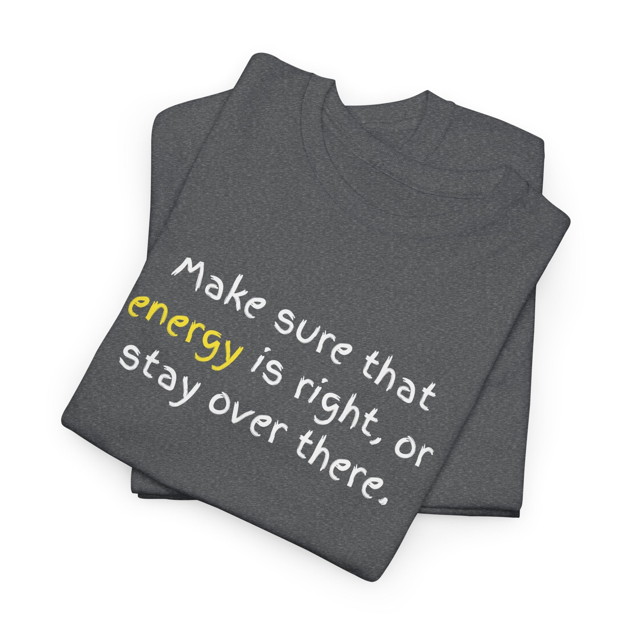 Funny Positive Vibes Tee — “Make sure that energy is right, or stay over there.”
