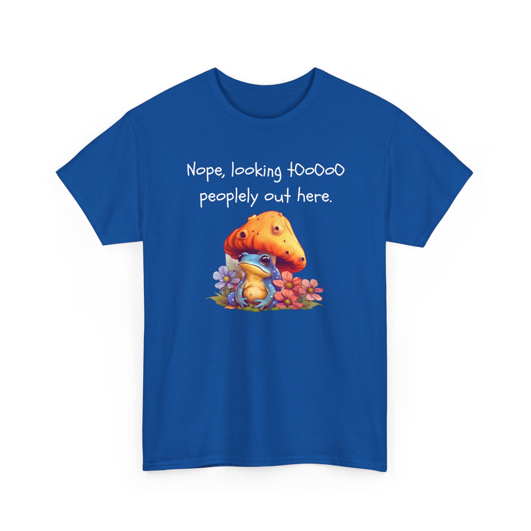 Nope, Looking Toooo Peopley Out Here Mushroom Tee