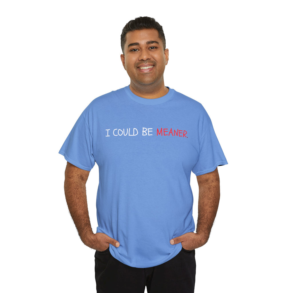 I Could Be Meaner T‑Shirt — Funny Sarcastic Graphic Tee