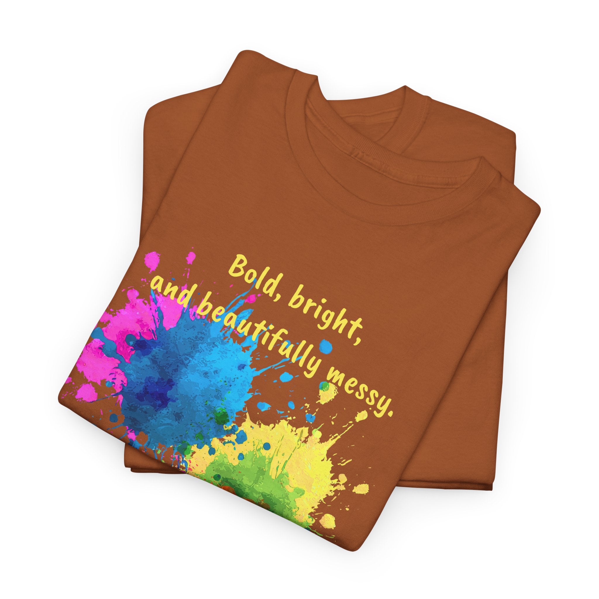Bold, Bright and Beautifully Messy T-Shirt — Colorful Paint Splash Graphic Tee