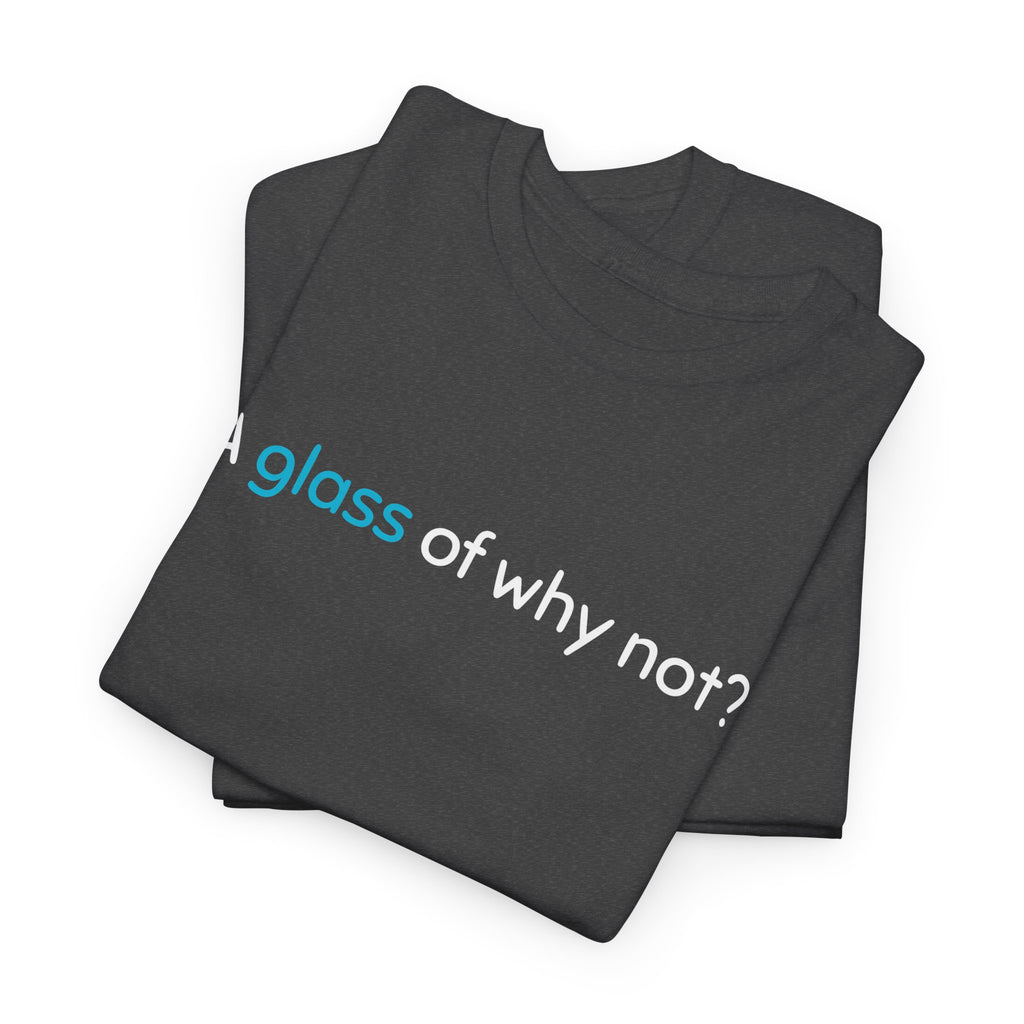 A Glass of Why Not? Tee — Funny Wine Lover T-Shirt