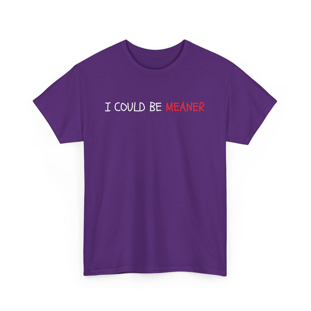 I Could Be Meaner T‑Shirt — Funny Sarcastic Graphic Tee
