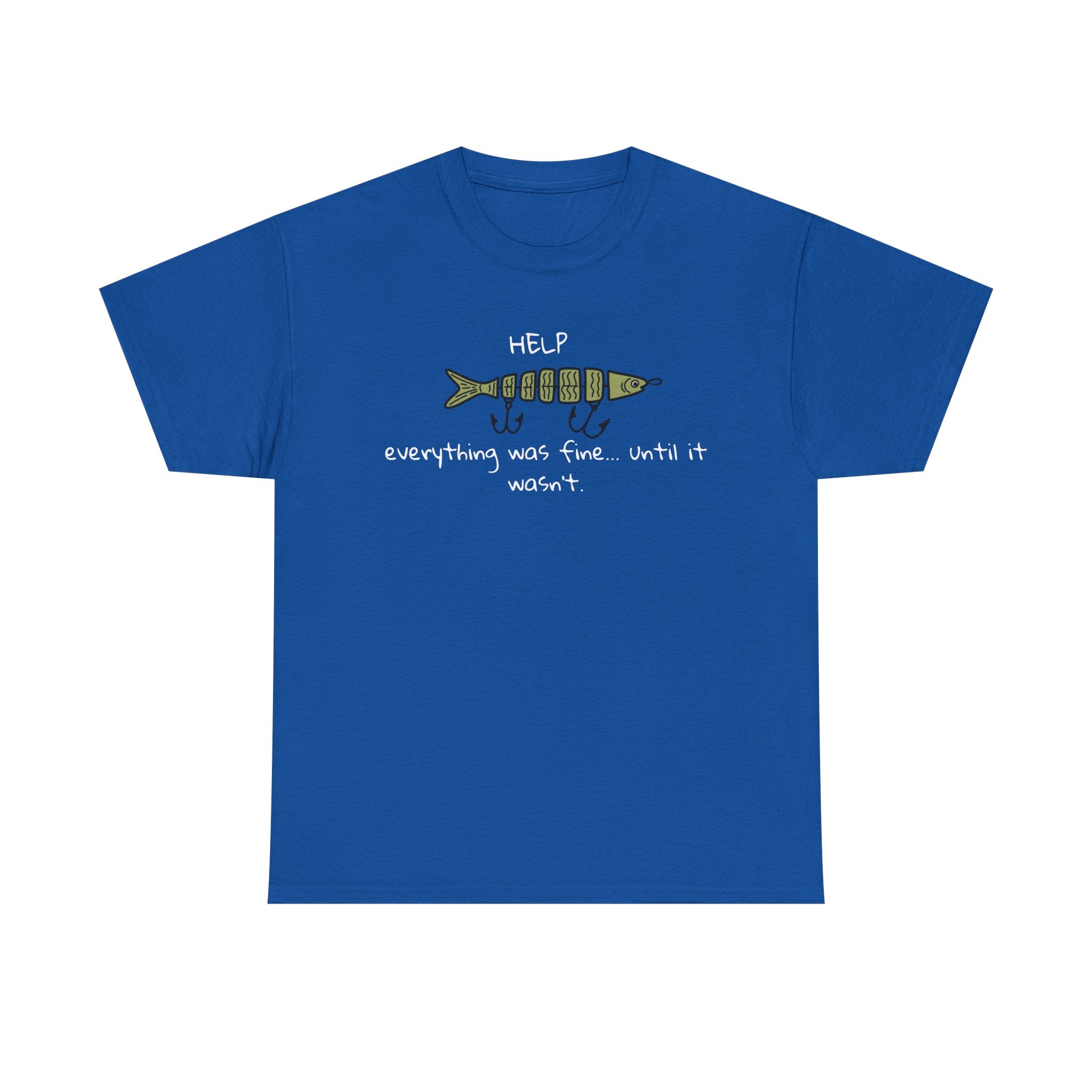 Help Fish Graphic Tee — “Everything was fine... until it wasn't” Funny Dark Humor Shirt