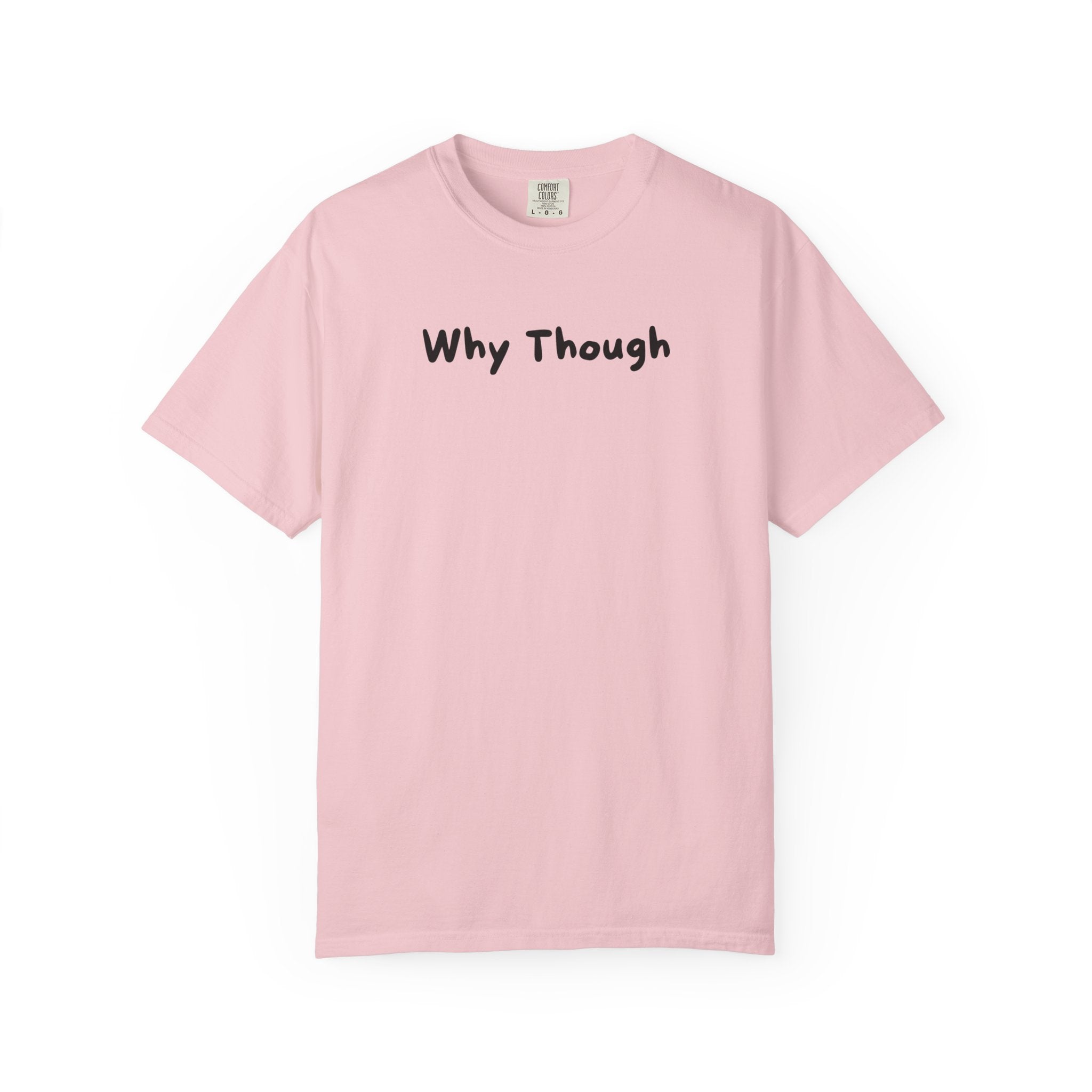 Why Though T-Shirt — Minimalist Graphic Tee with Playful Slogan