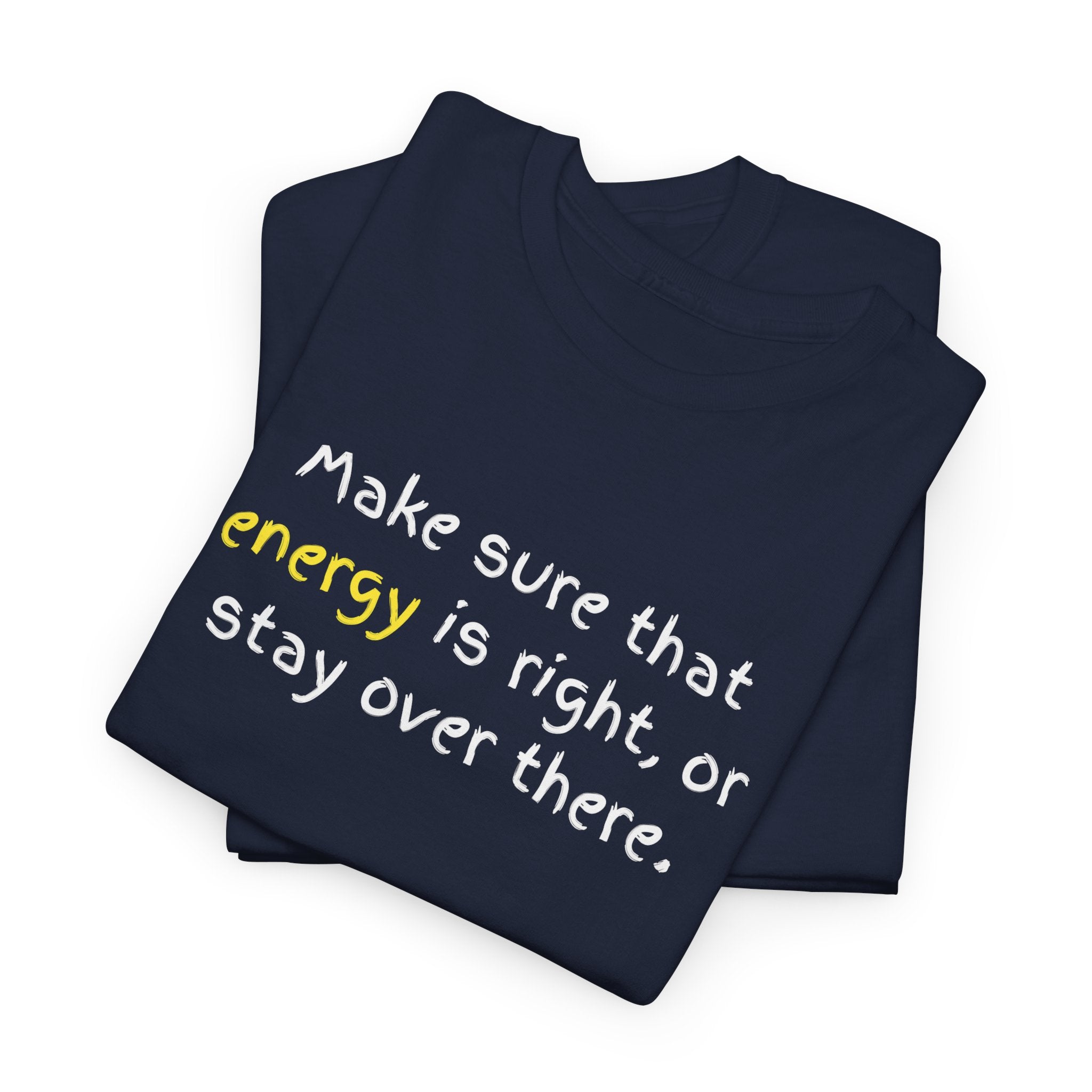 Funny Positive Vibes Tee — “Make sure that energy is right, or stay over there.”