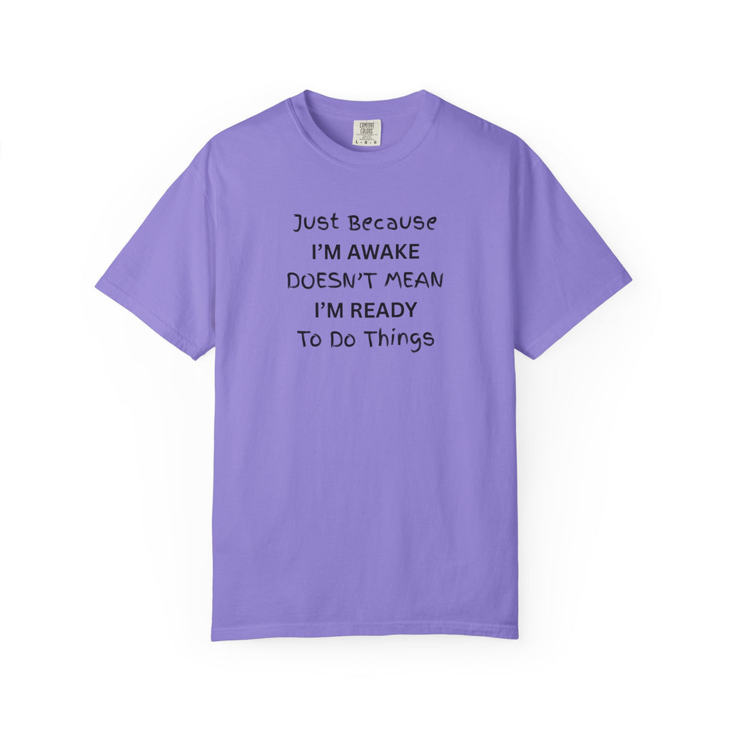 Comfort colors 1717 Template 1768370763893-Just-Because-IM-AWAKE-DOESNT-MEAN-IM-READY-To-Do-Things