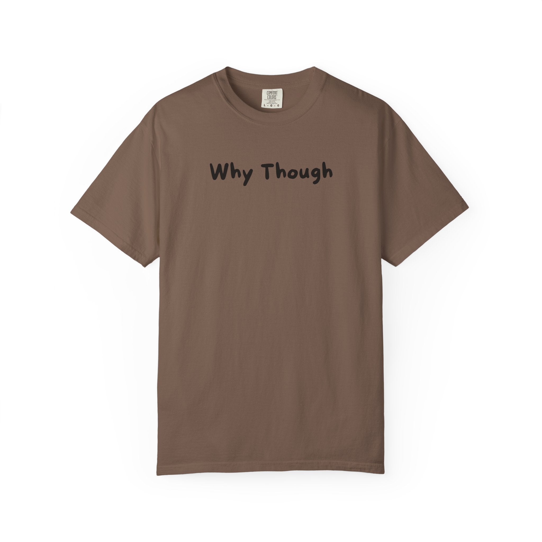 Why Though T-Shirt — Minimalist Graphic Tee with Playful Slogan