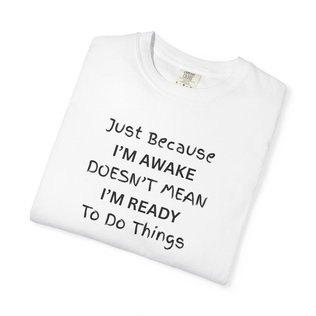Comfort colors 1717 Template 1768370763893-Just-Because-IM-AWAKE-DOESNT-MEAN-IM-READY-To-Do-Things