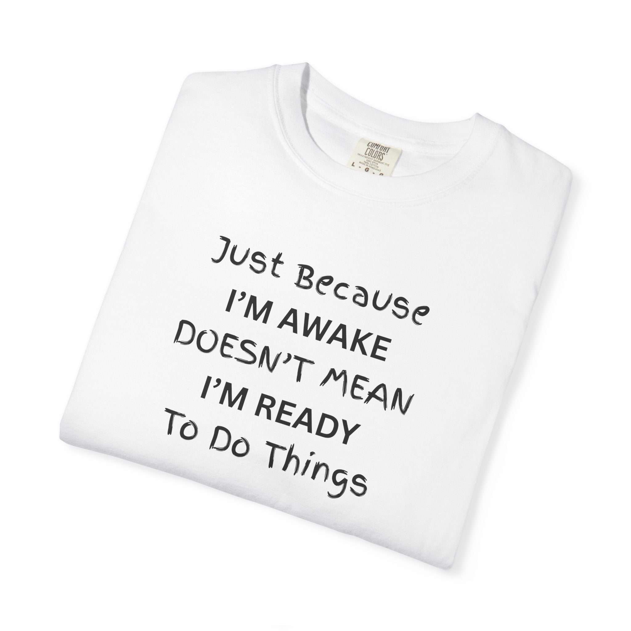 Comfort colors 1717 Template 1768370763893-Just-Because-IM-AWAKE-DOESNT-MEAN-IM-READY-To-Do-Things