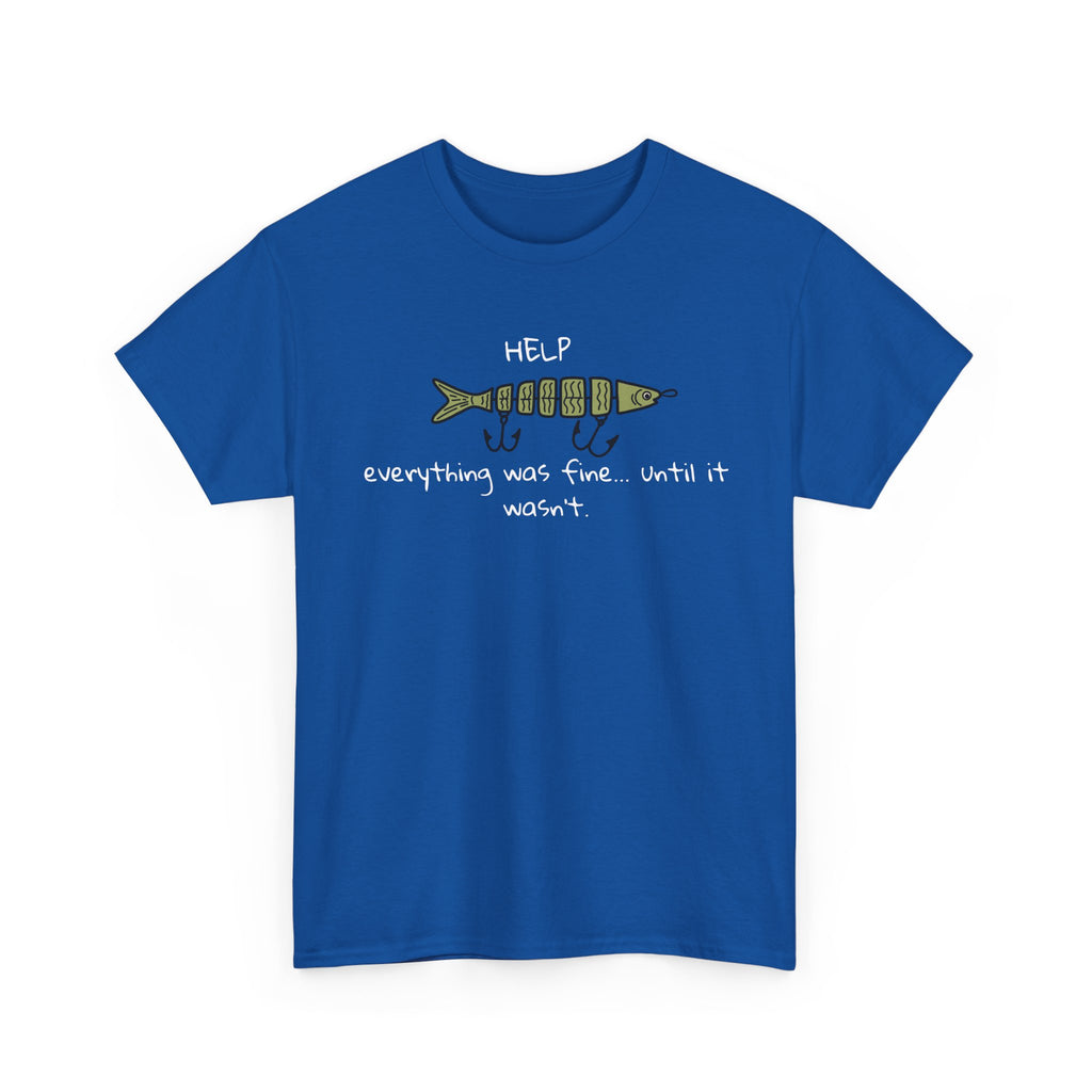 Help Fish Graphic Tee — “Everything was fine... until it wasn't” Funny Dark Humor Shirt