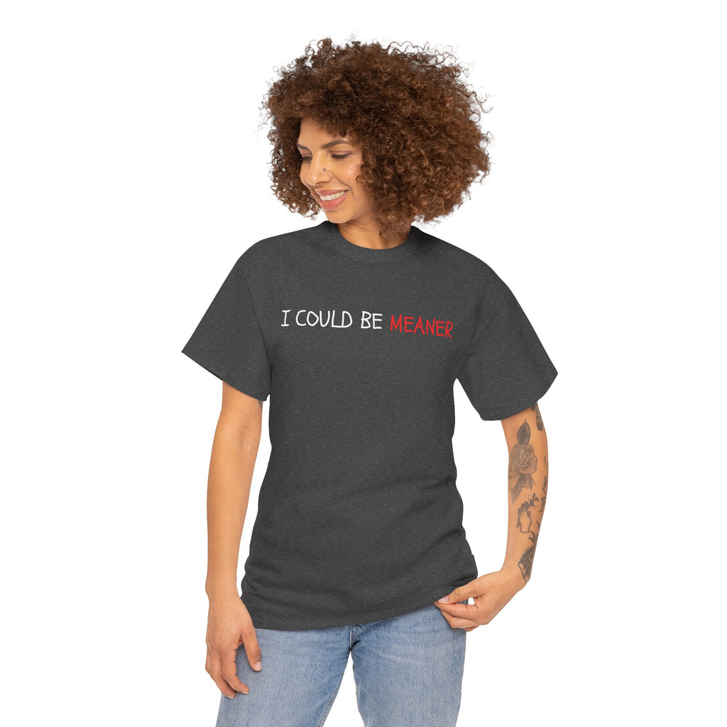 I Could Be Meaner T‑Shirt — Funny Sarcastic Graphic Tee