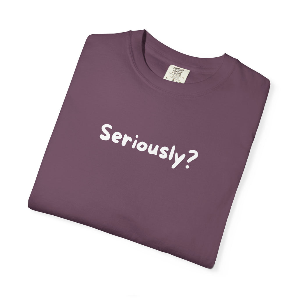 Seriously? Graphic T-Shirt — Casual Statement Tee for Everyday Wear