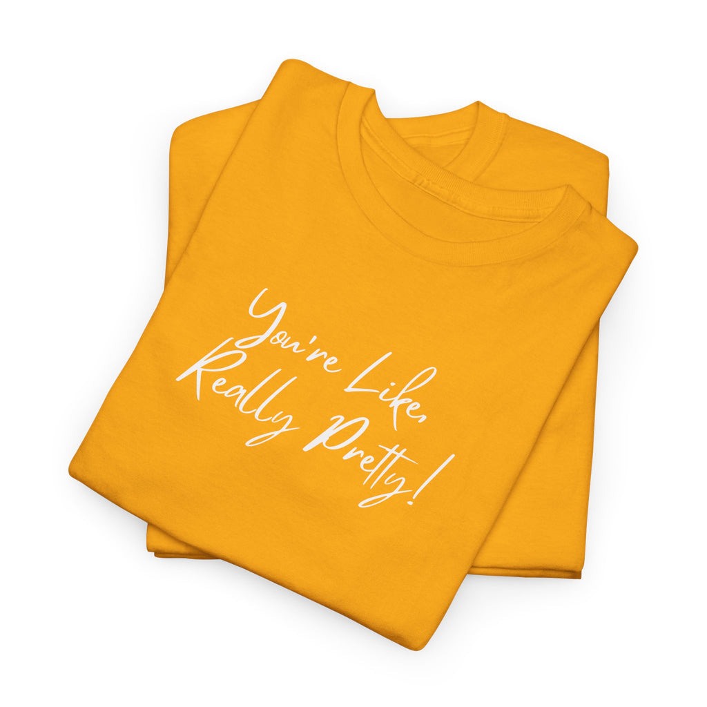 You're Like, Really Pretty Tee — Feminine Script Graphic T‑Shirt