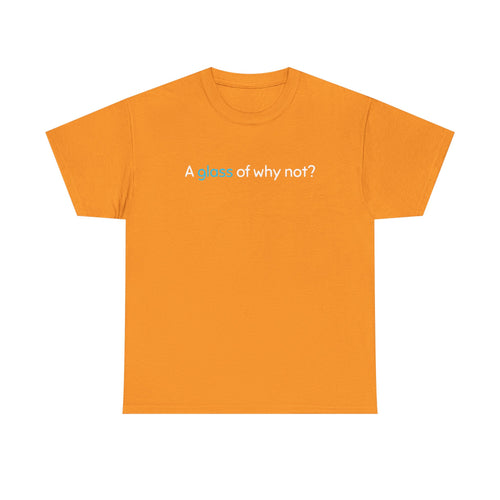 A Glass of Why Not? Tee — Funny Wine Lover T-Shirt
