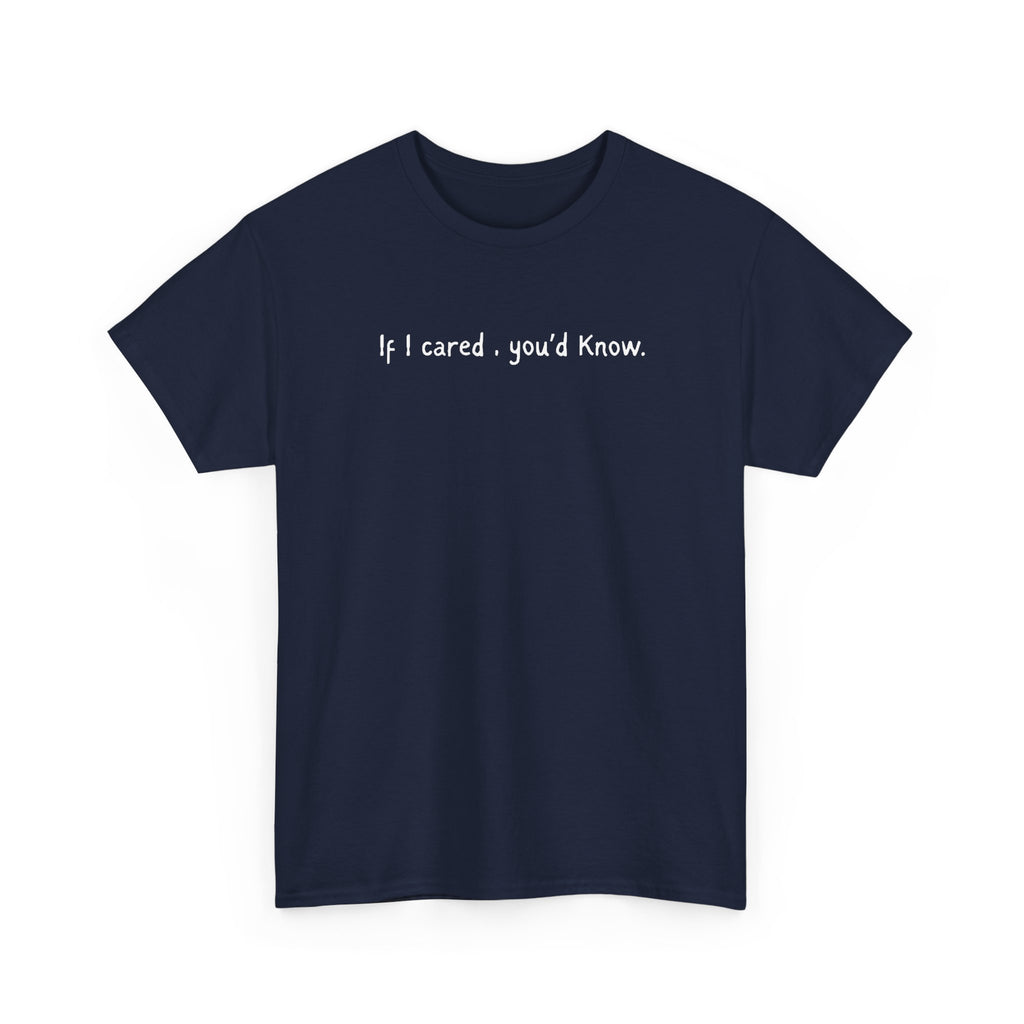 If I Cared You'd Know T-Shirt — Minimalist Sarcastic Graphic Tee