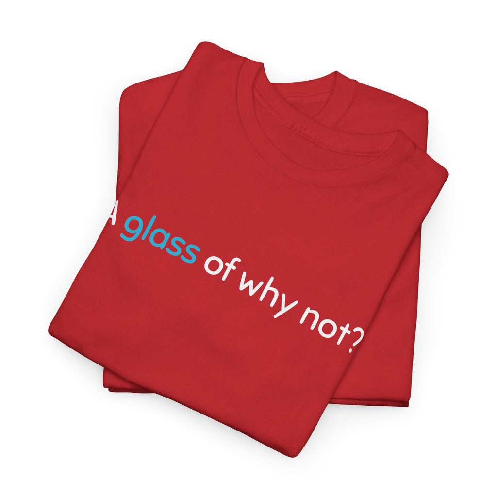 A Glass of Why Not? Tee — Funny Wine Lover T-Shirt