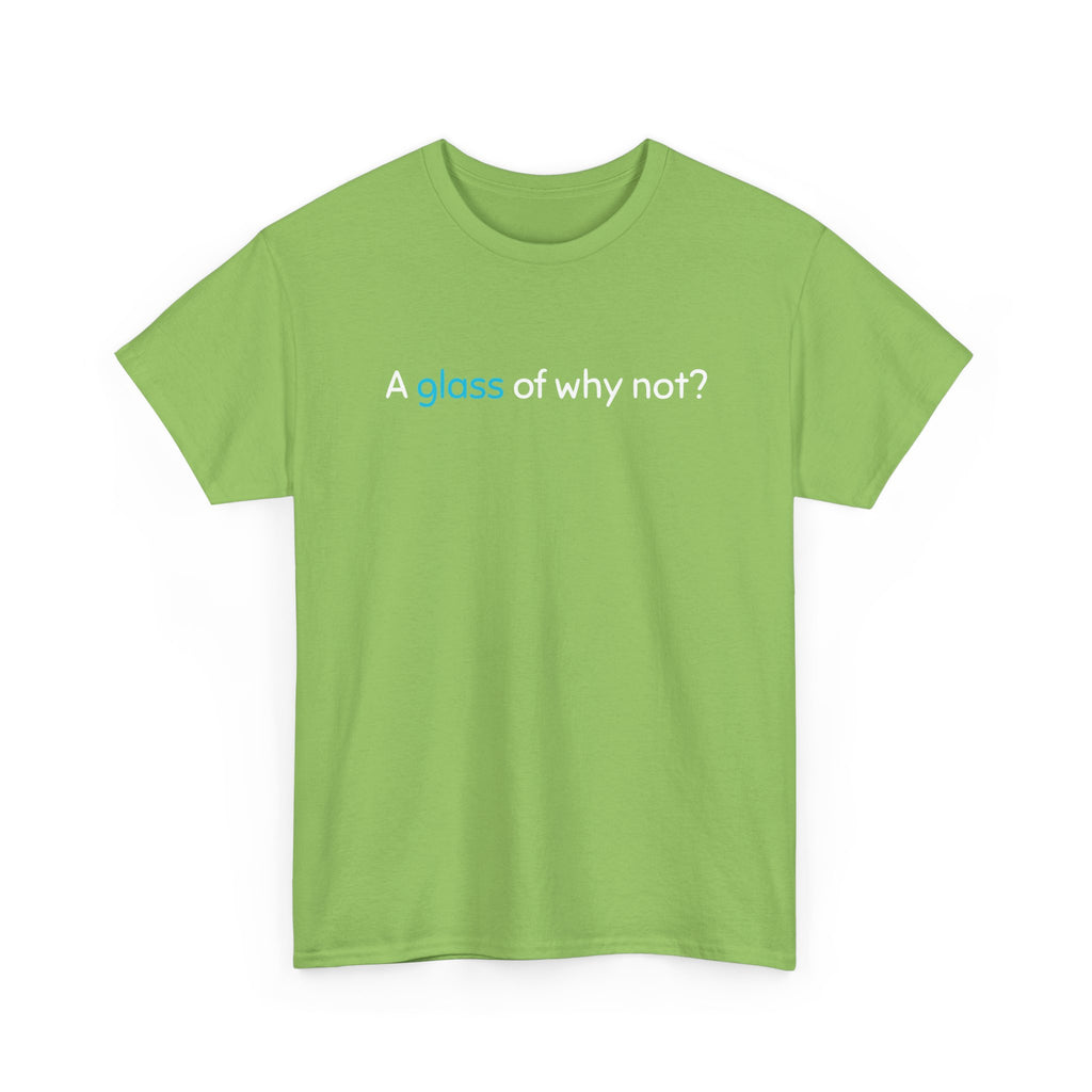 A Glass of Why Not? Tee — Funny Wine Lover T-Shirt