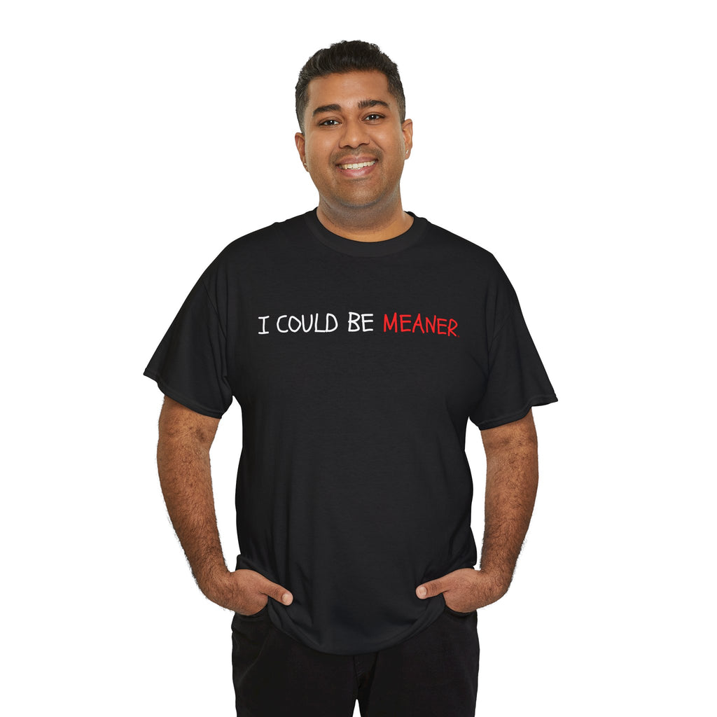 I Could Be Meaner T‑Shirt — Funny Sarcastic Graphic Tee