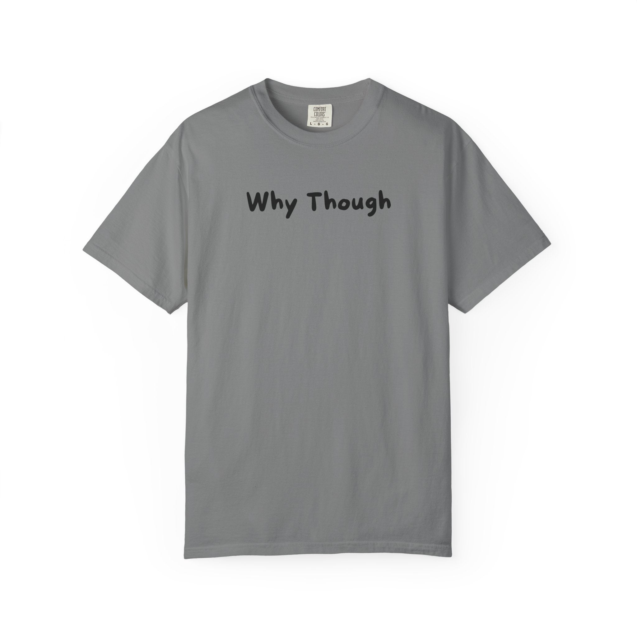 Why Though T-Shirt — Minimalist Graphic Tee with Playful Slogan