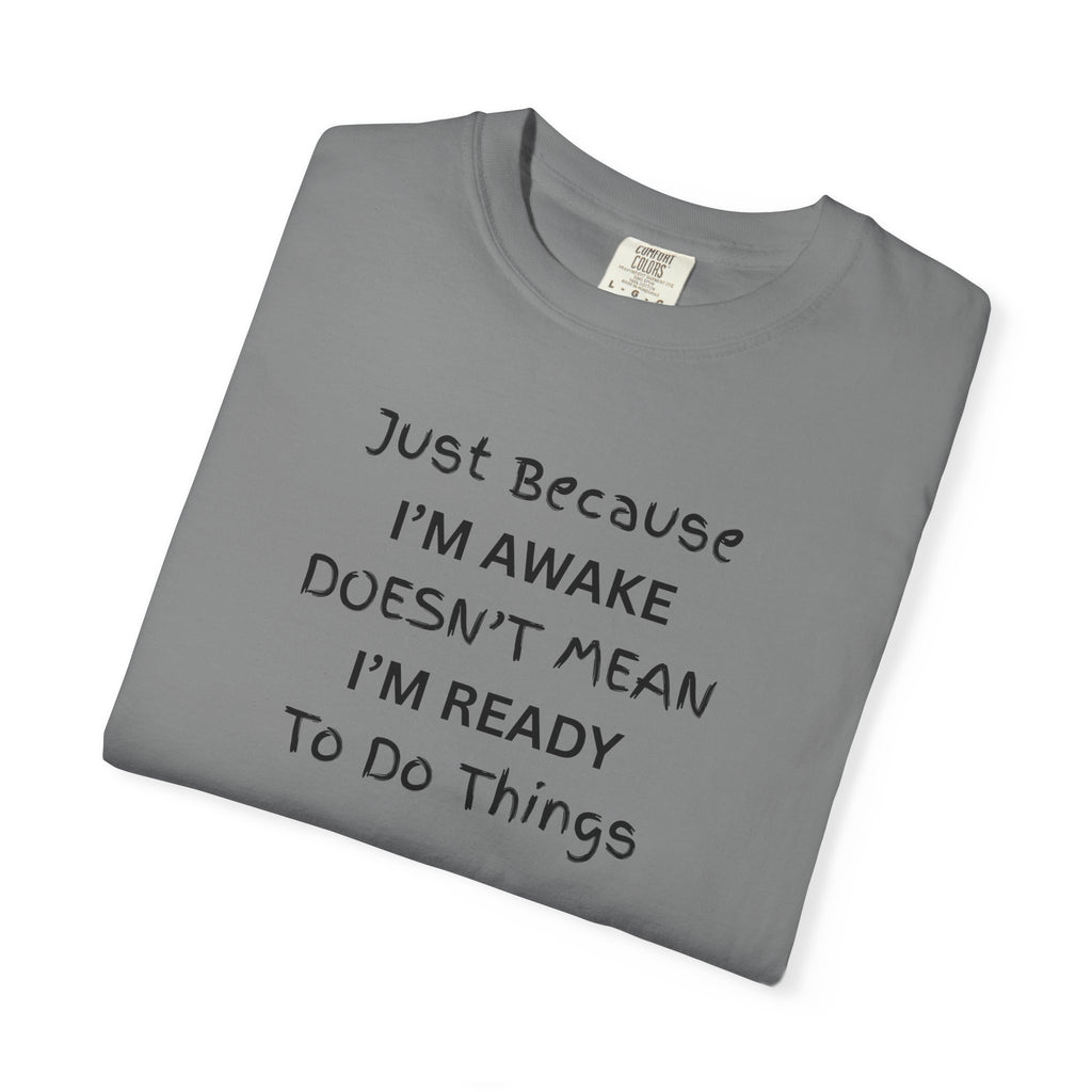 Comfort colors 1717 Template 1768370763893-Just-Because-IM-AWAKE-DOESNT-MEAN-IM-READY-To-Do-Things